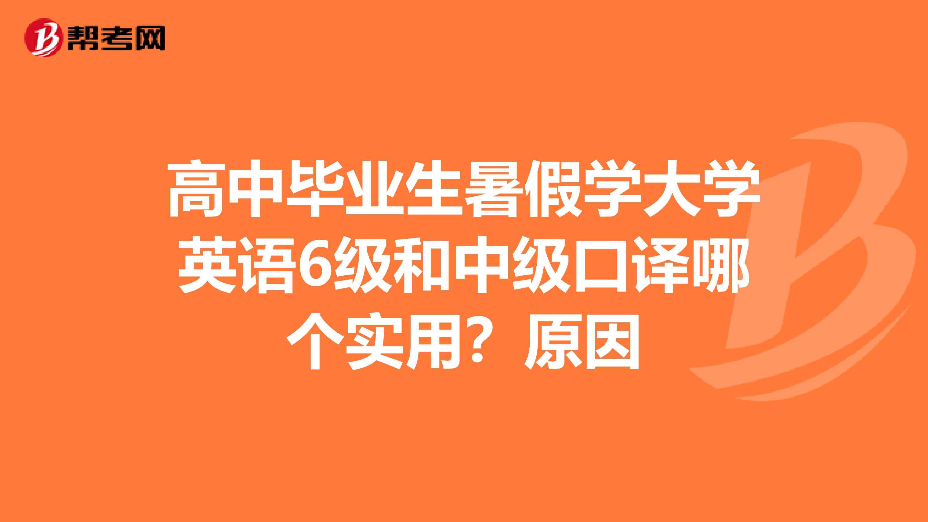 高中毕业生暑假学大学英语6级和中级口译哪个实用?原因