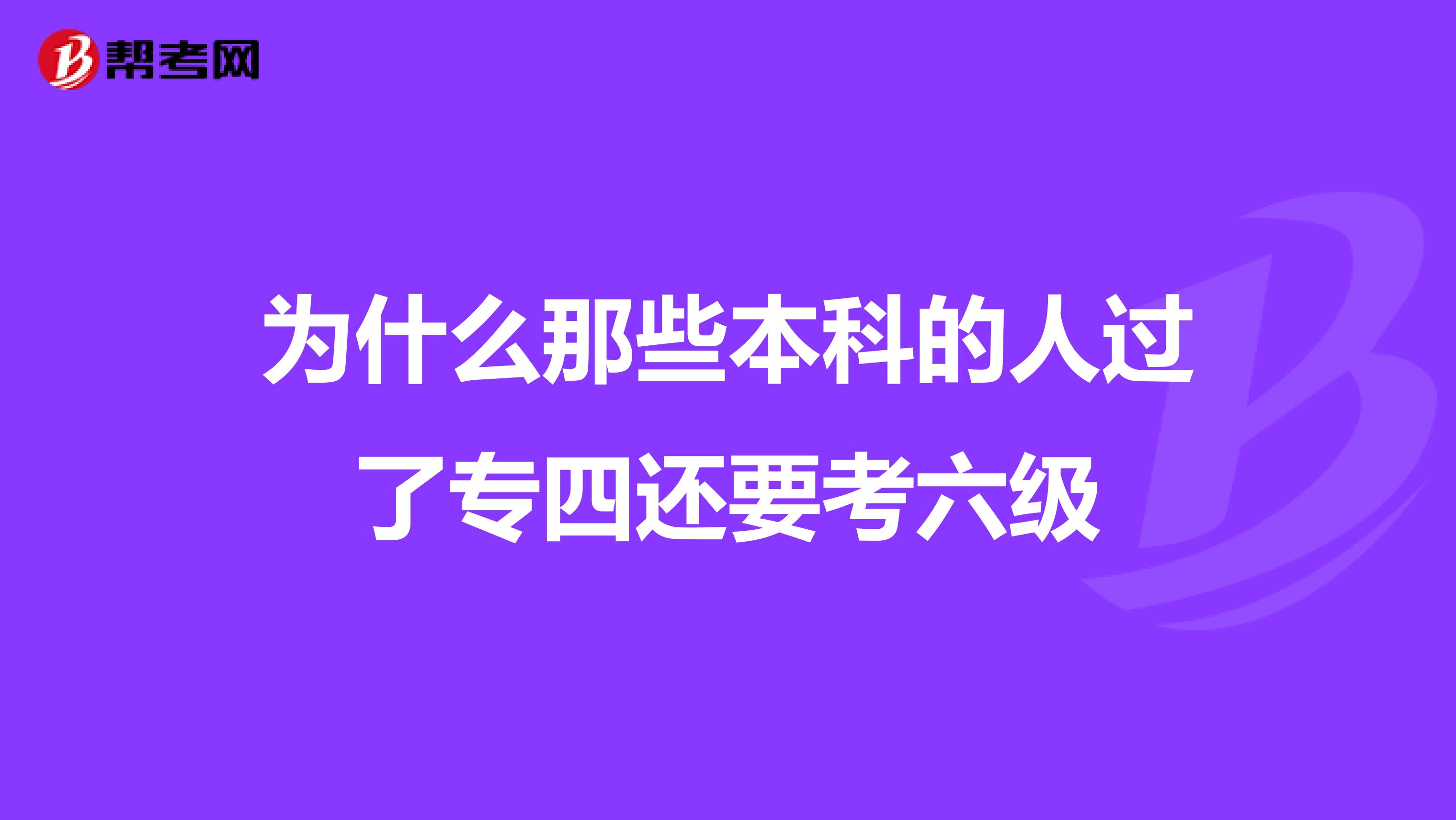 为什么那些本科的人过了专四还要考六级