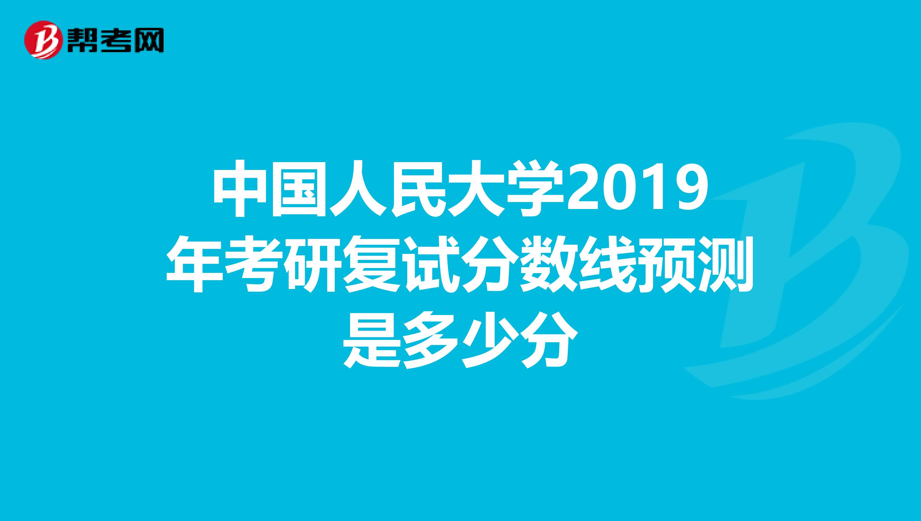 中國人民大學2019年考研復試分數(shù)線預測是多少分