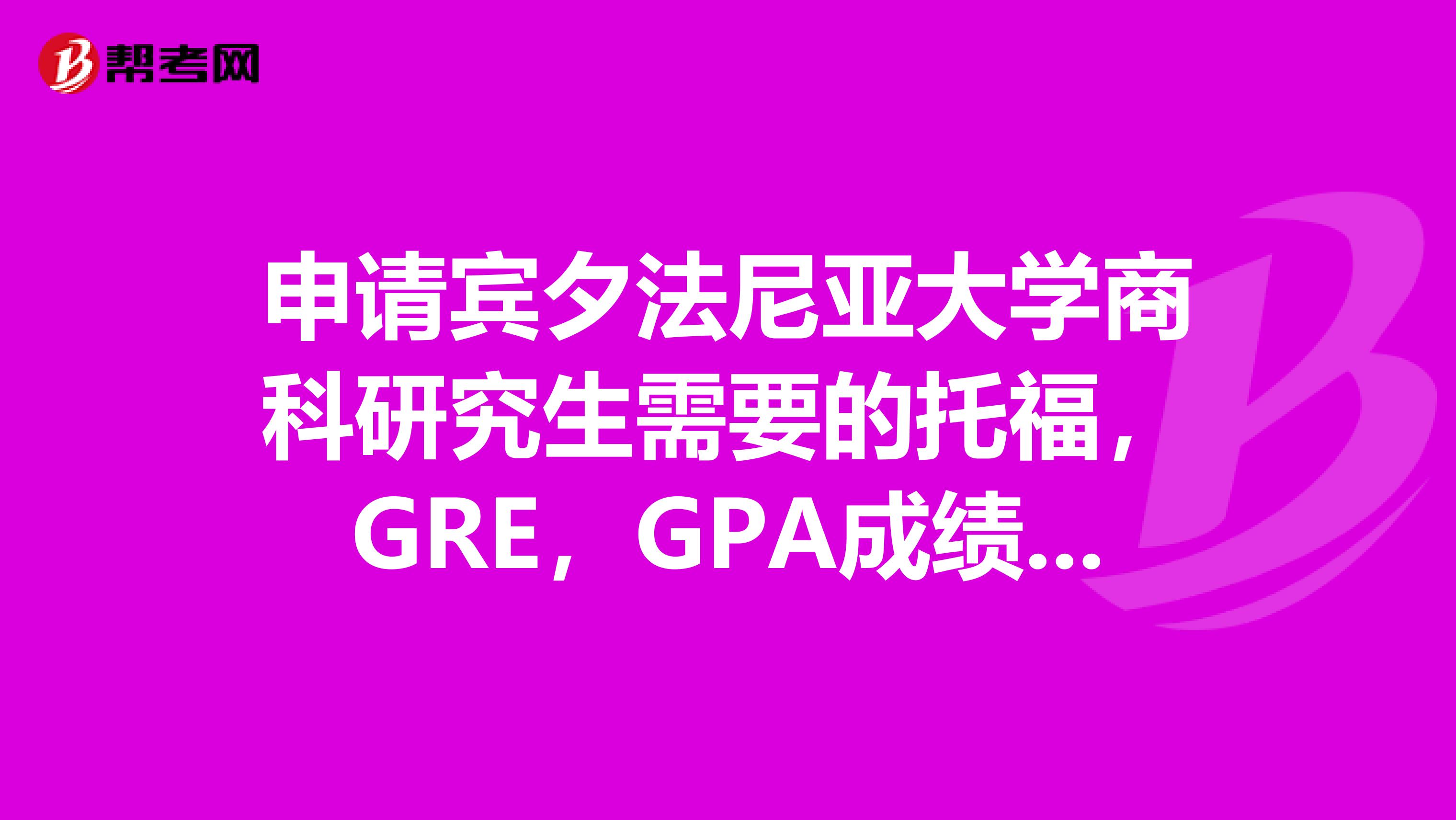 申請賓夕法尼亞大學商科研究生需要的托福，GRE，GPA成績以及需要什么經驗？