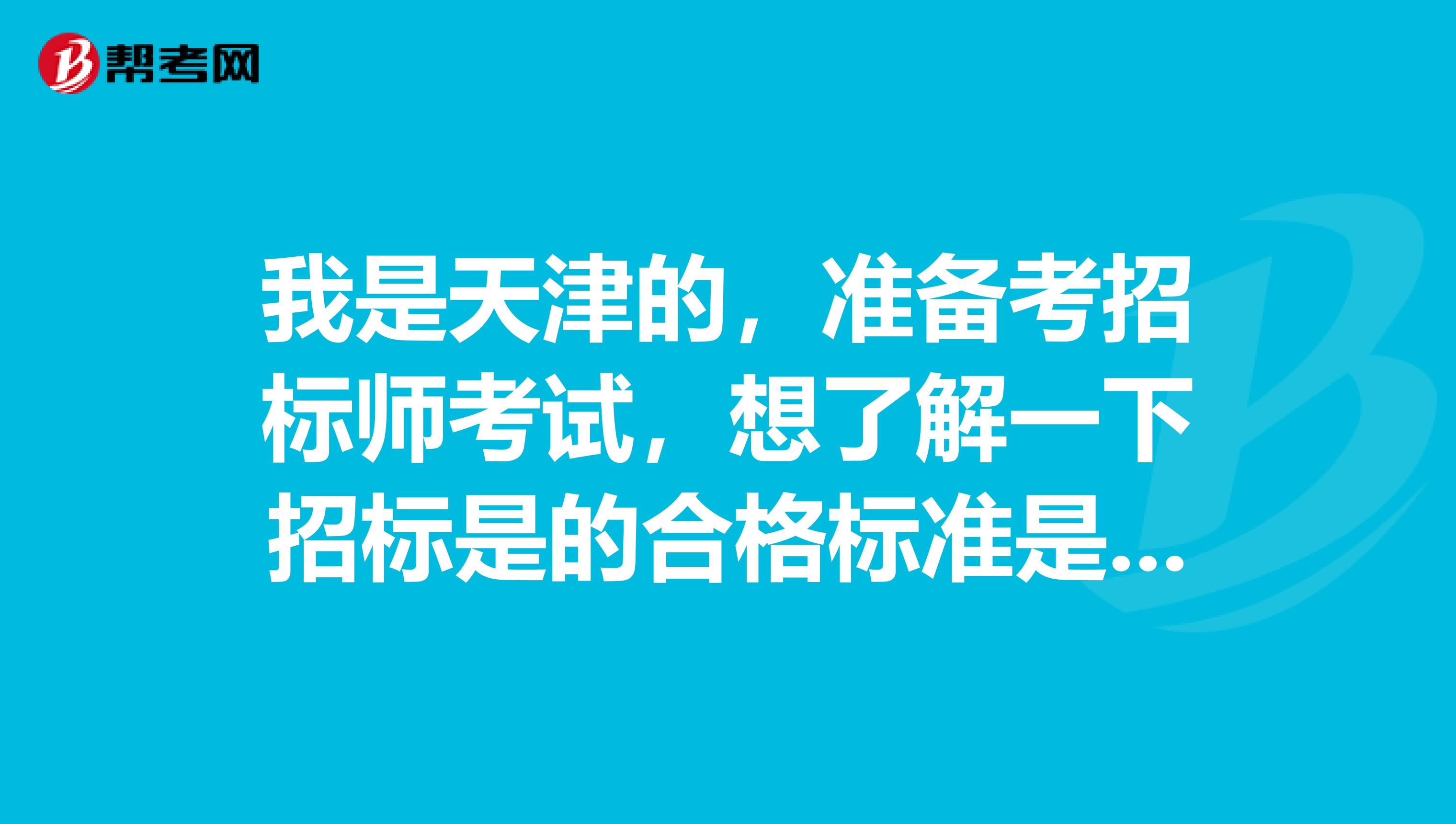 我是天津的，準備考招標師考試，想了解一下招標是的合格標準是什么？