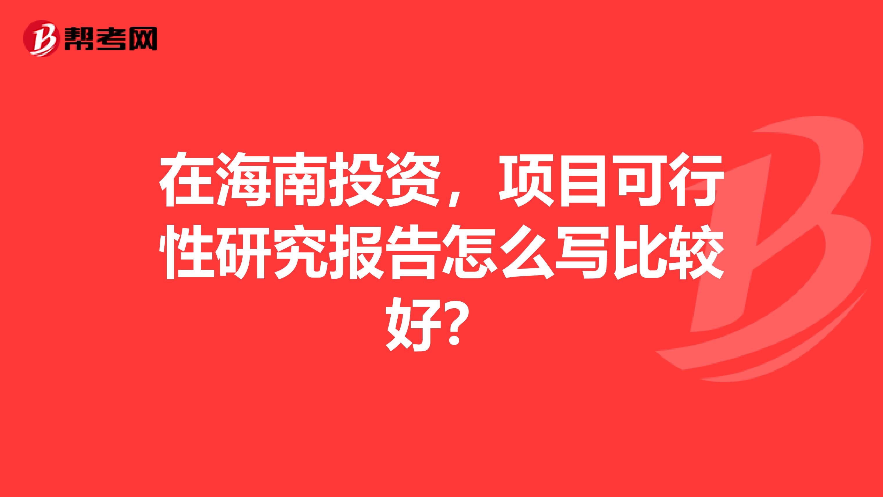在海南投资，项目可行性研究报告怎么写比较好？