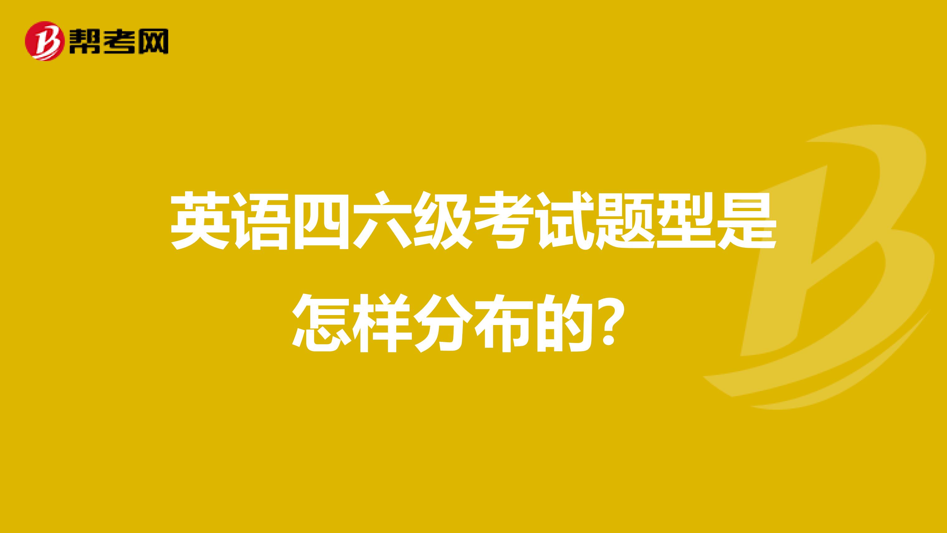 英语四六级考试题型是怎样分布的？