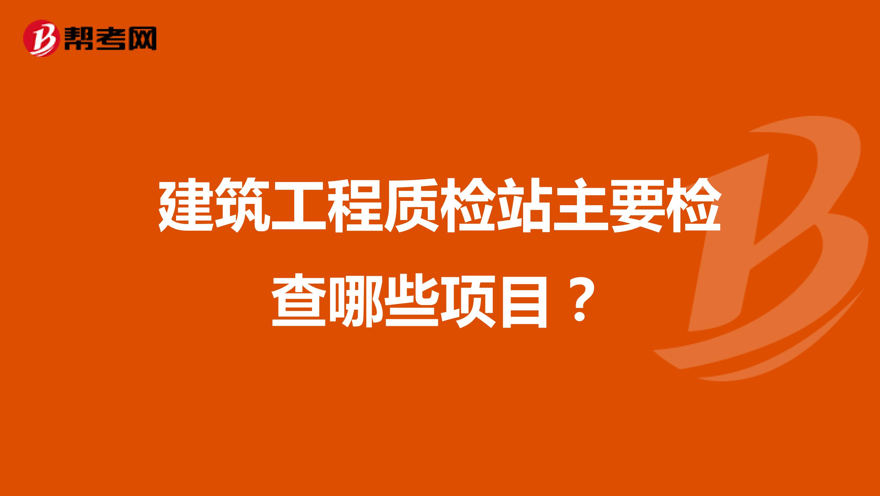 建筑工程质检站主要检查哪些项目？