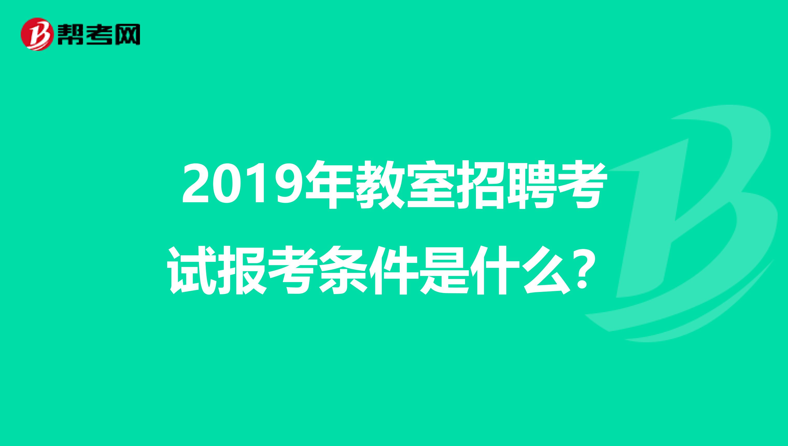 2019年教室招聘考试报考条件是什么?