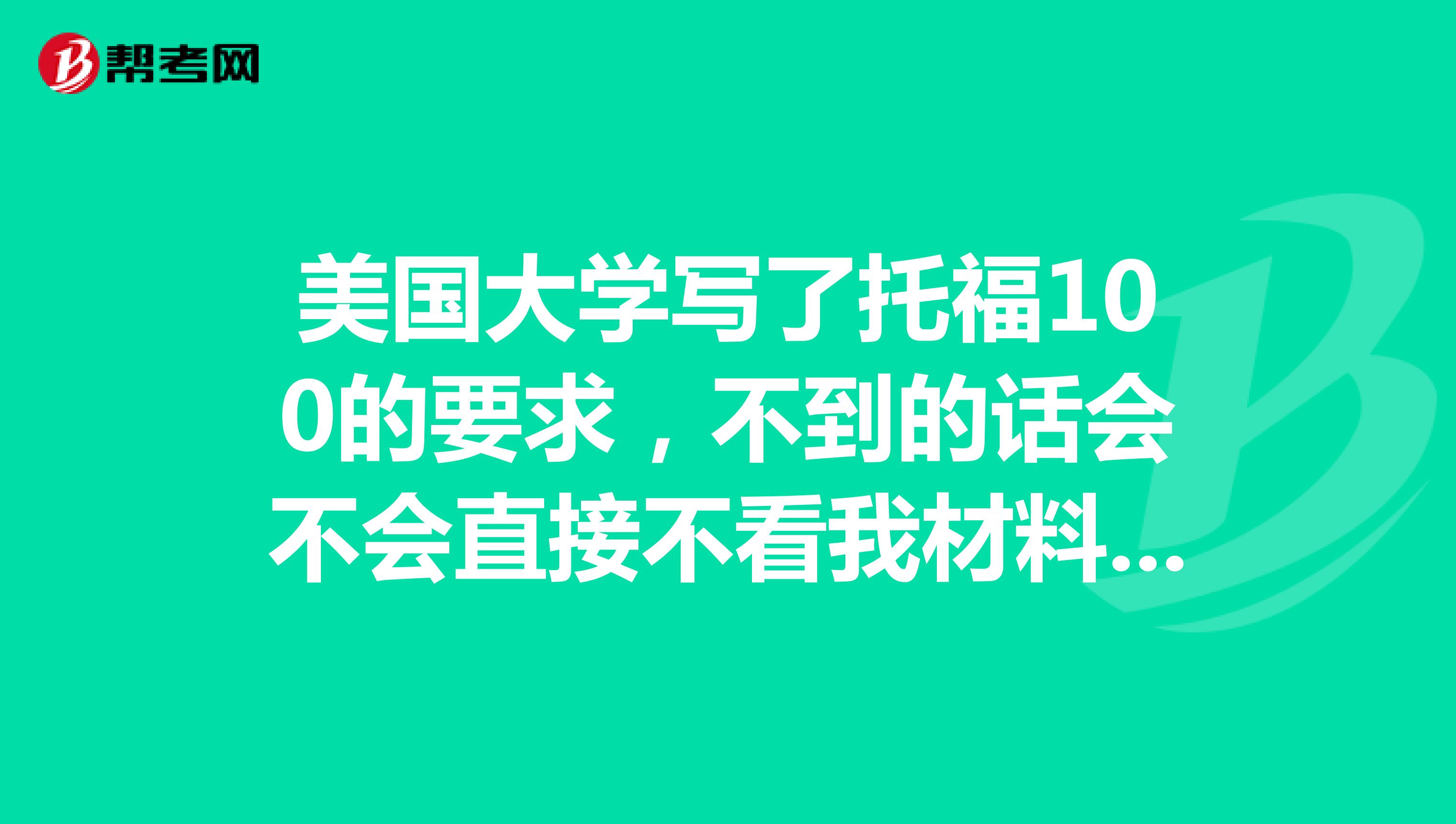 美国大学写了托福100的要求，不到的话会不会直接不看我材料了？