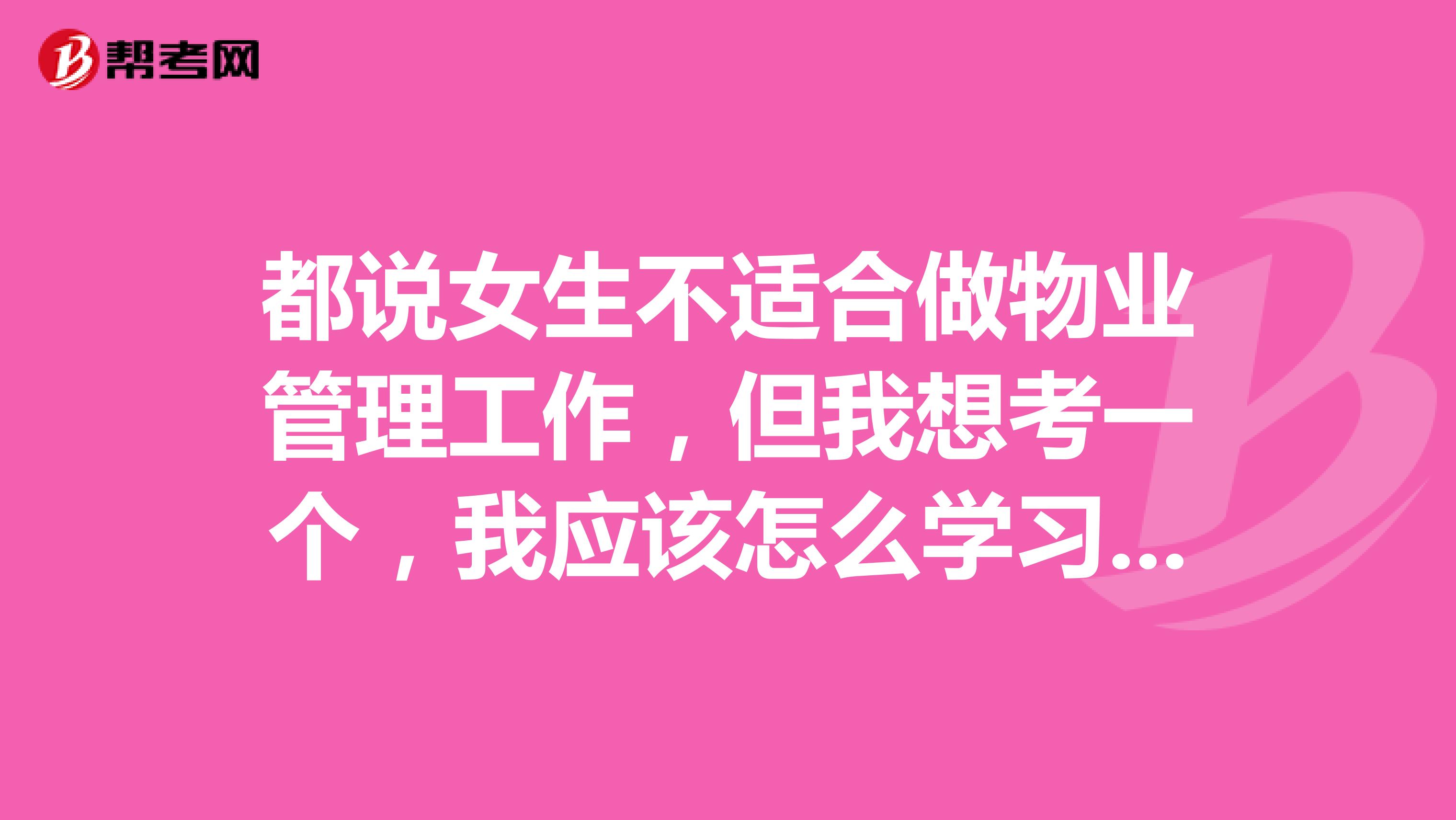 都说女生不适合做物业管理工作,但我想考一个,我应该怎么学习备考物业管理师证书呢