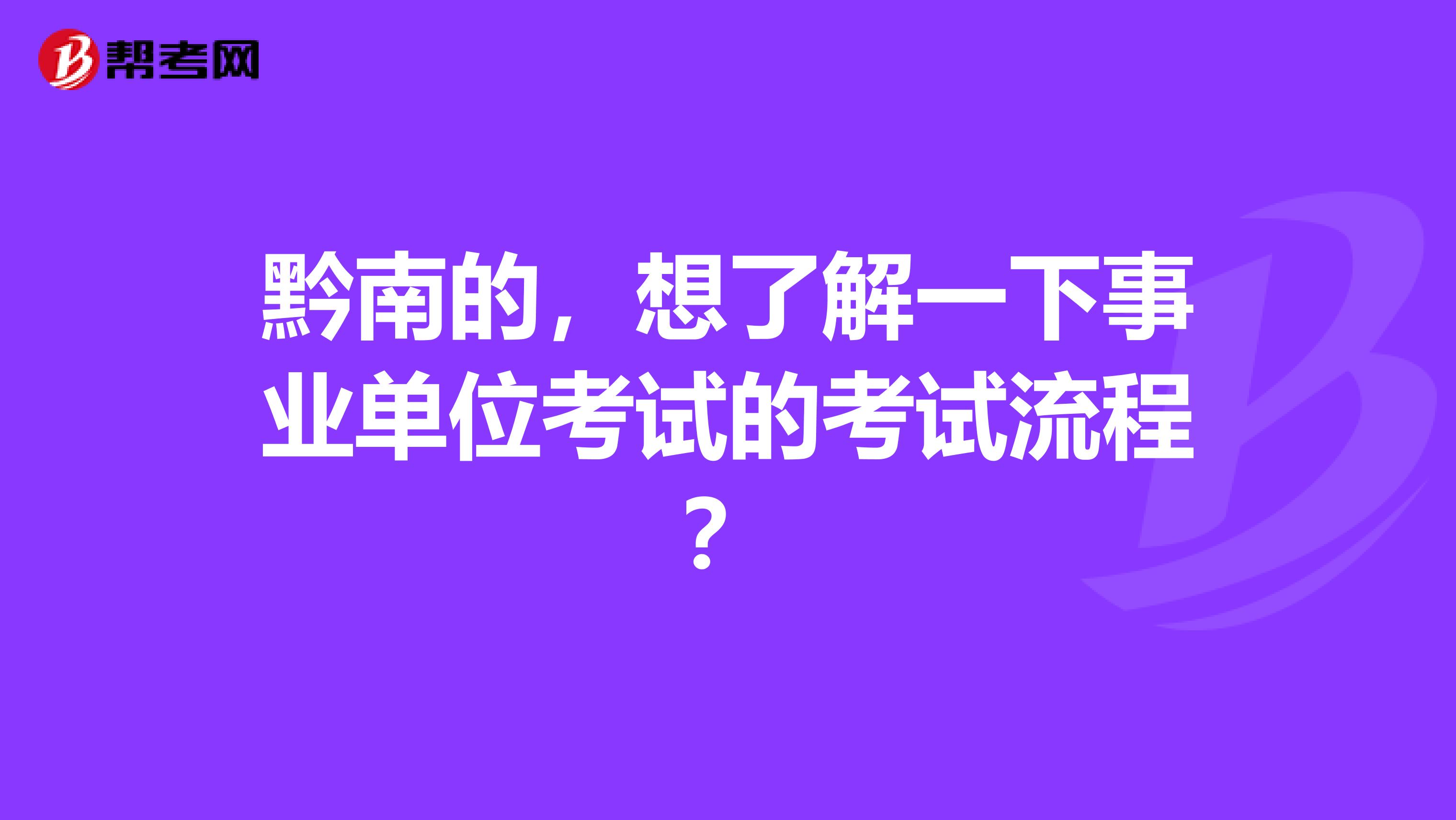 黔南的,想了解一下事业单位考试的考试流程?