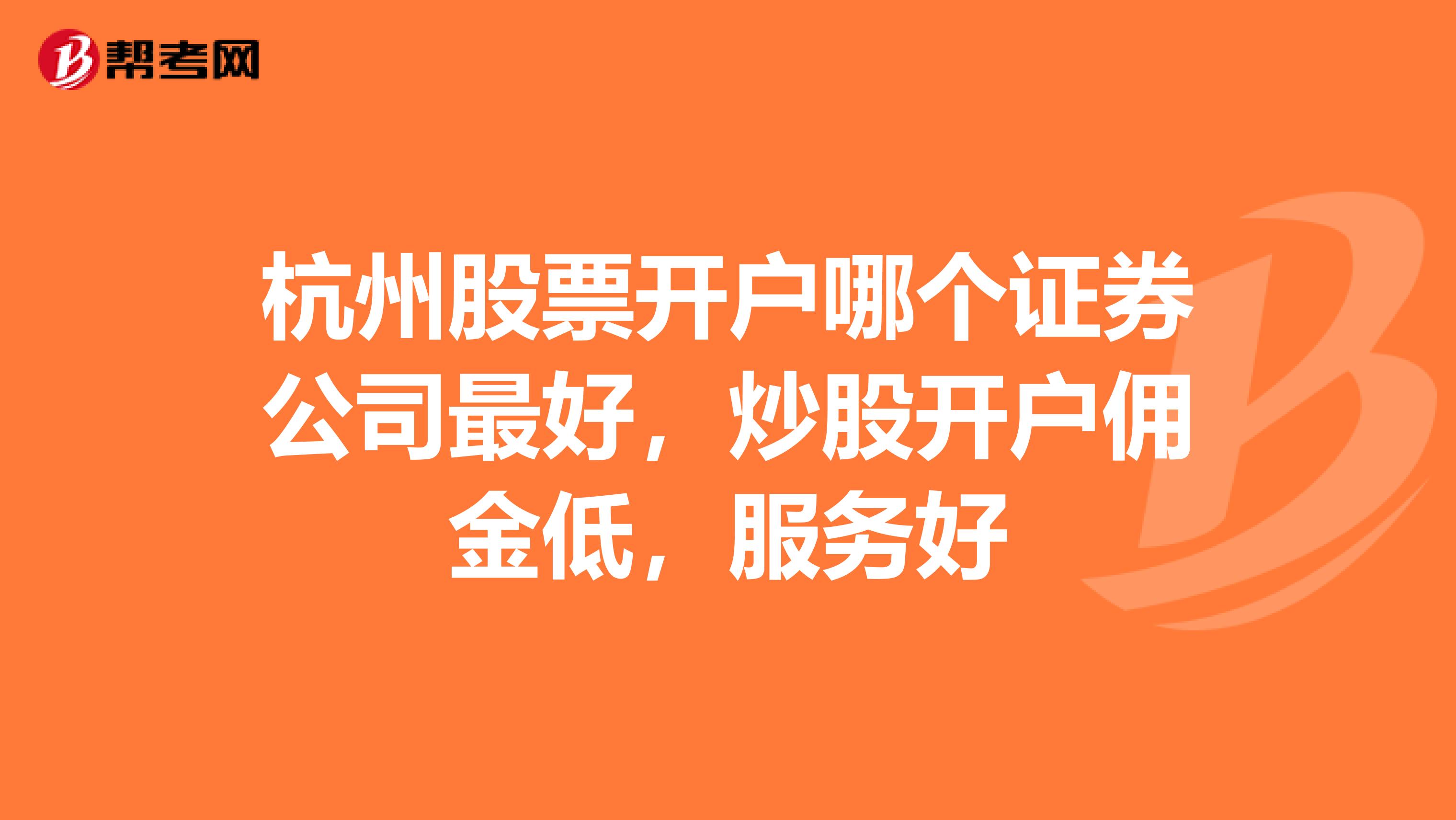杭州股票开户哪个证券公司最好,炒股开户佣金低,服务好