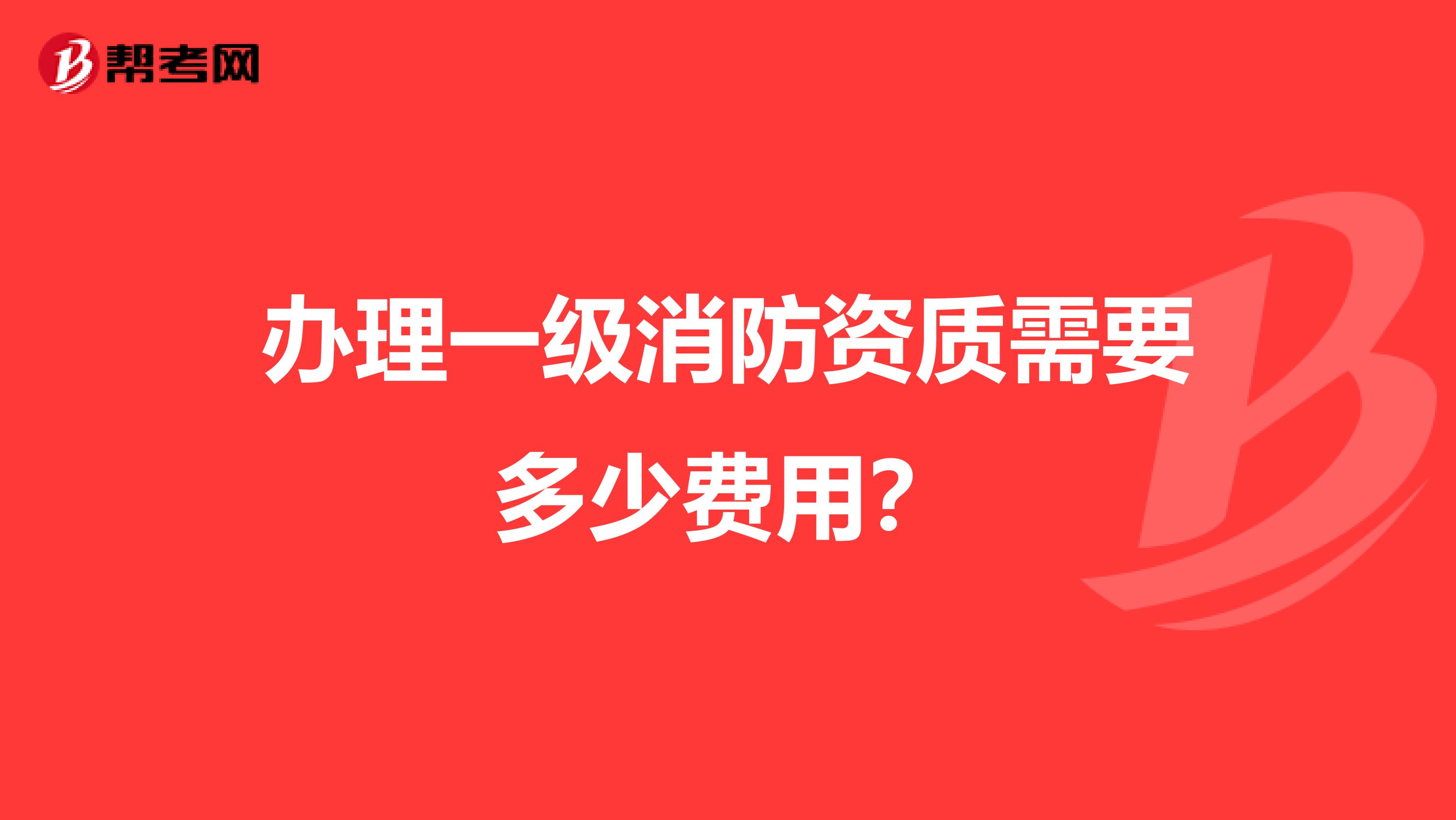 办理一级消防资质需要多少费用？