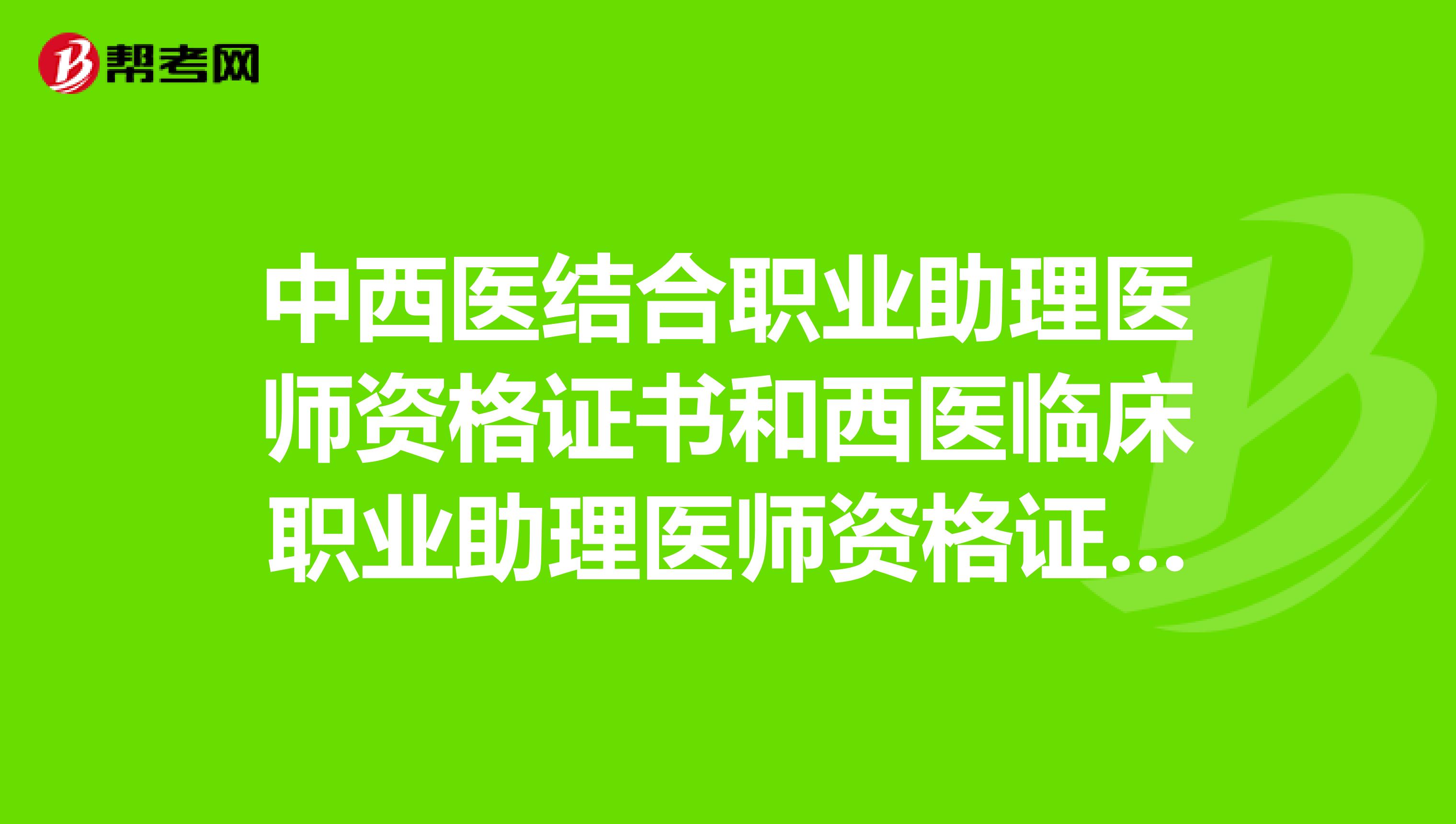 中西医结合职业助理医师资格证书和西医临床职业助理医师资格证书有什么区别呢？