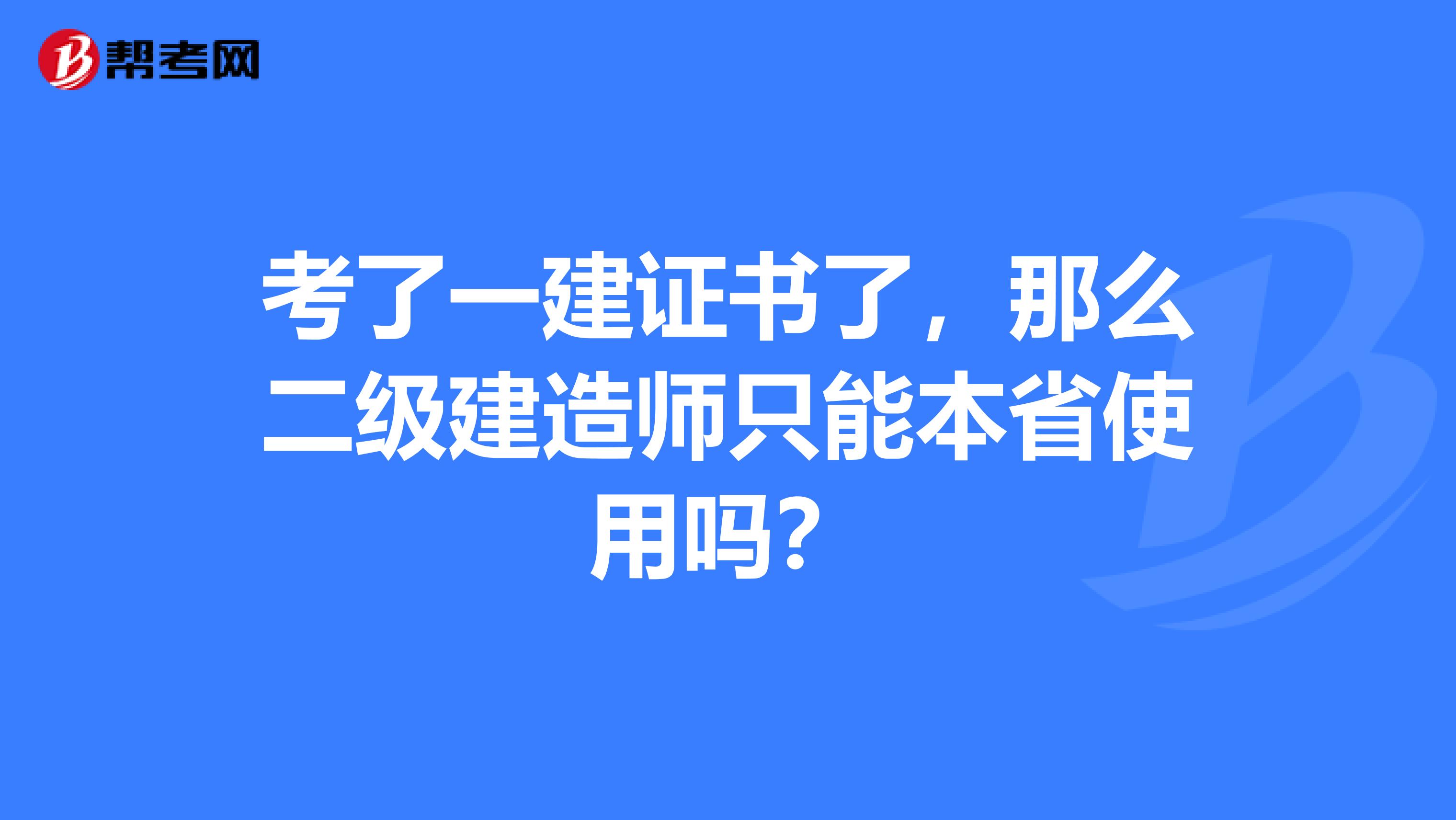 考了一建证书了,那么二级建造师只能本省使用吗?