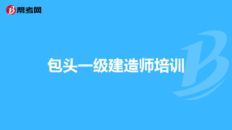 包头一级建造师培训