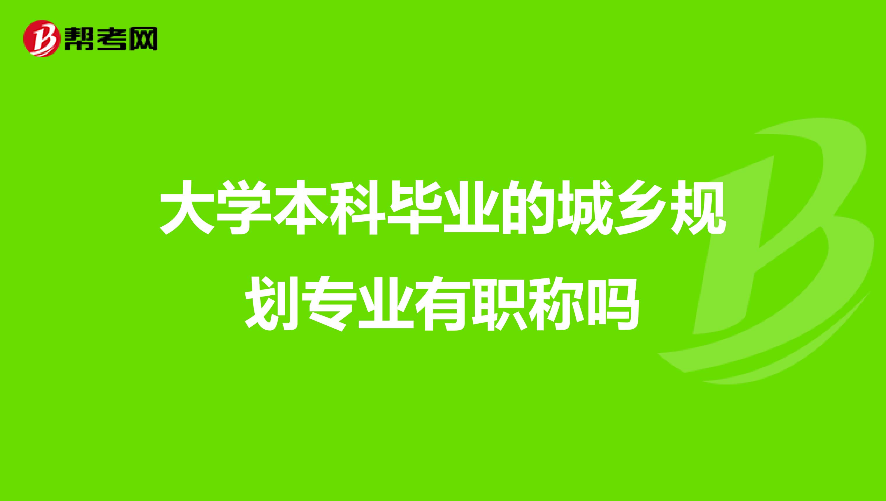 大学本科毕业的城乡规划专业有职称吗