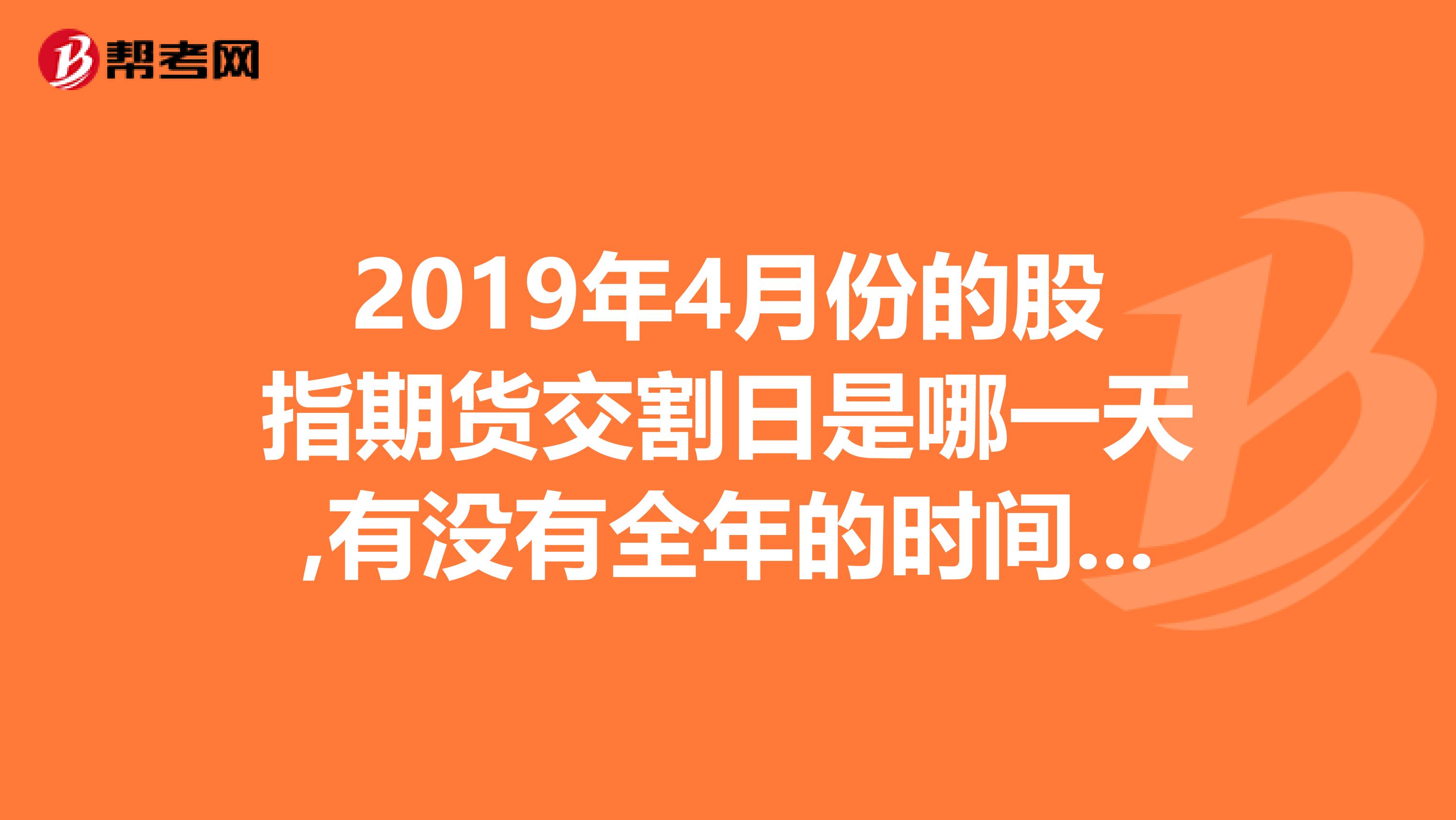 2019年4月份的股指期货交割日是哪一天,有没有全年的时间表？
