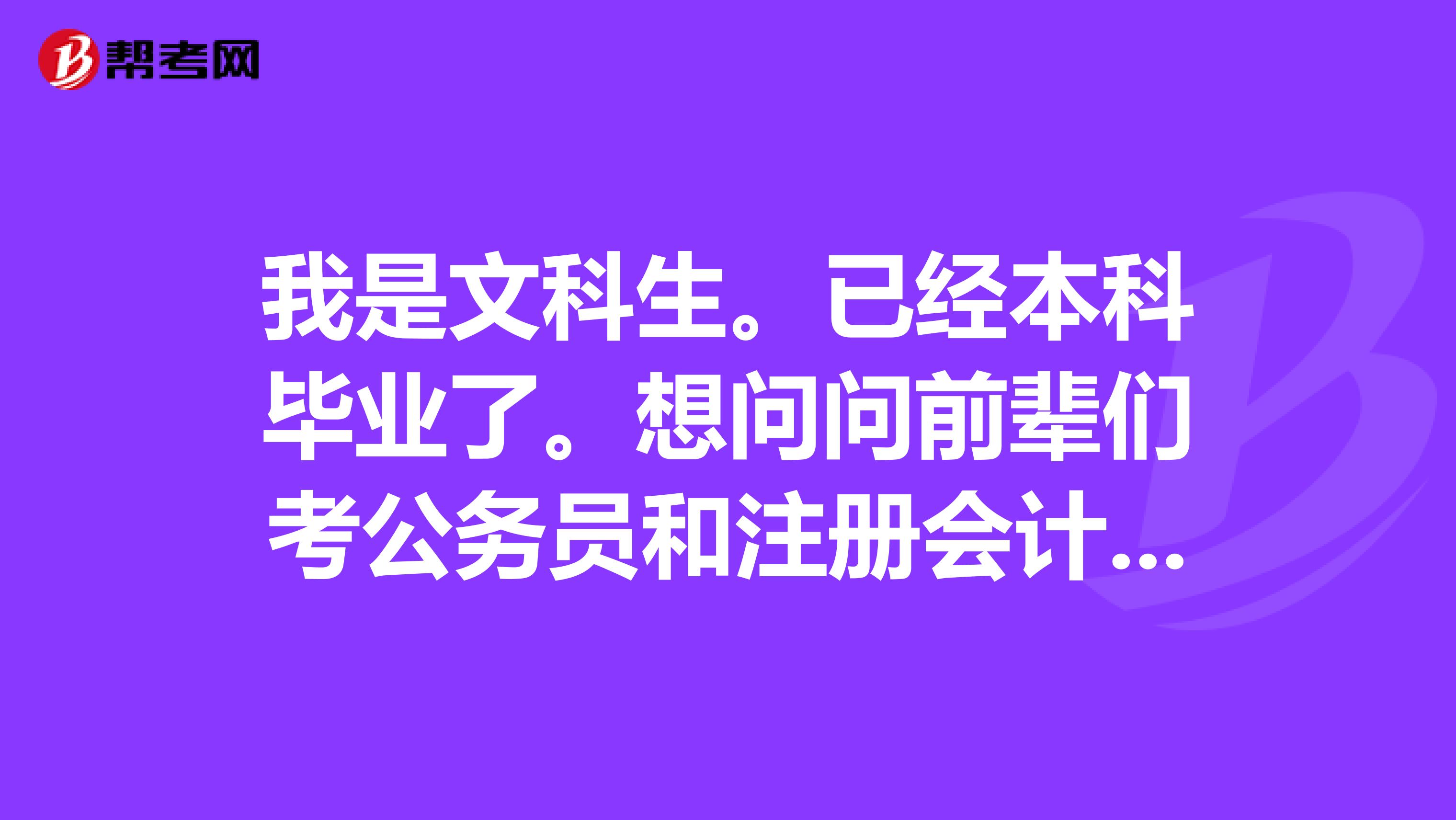 我是文科生。已經本科畢業了。想問問前輩們考公務員和注冊會計師哪個更好？