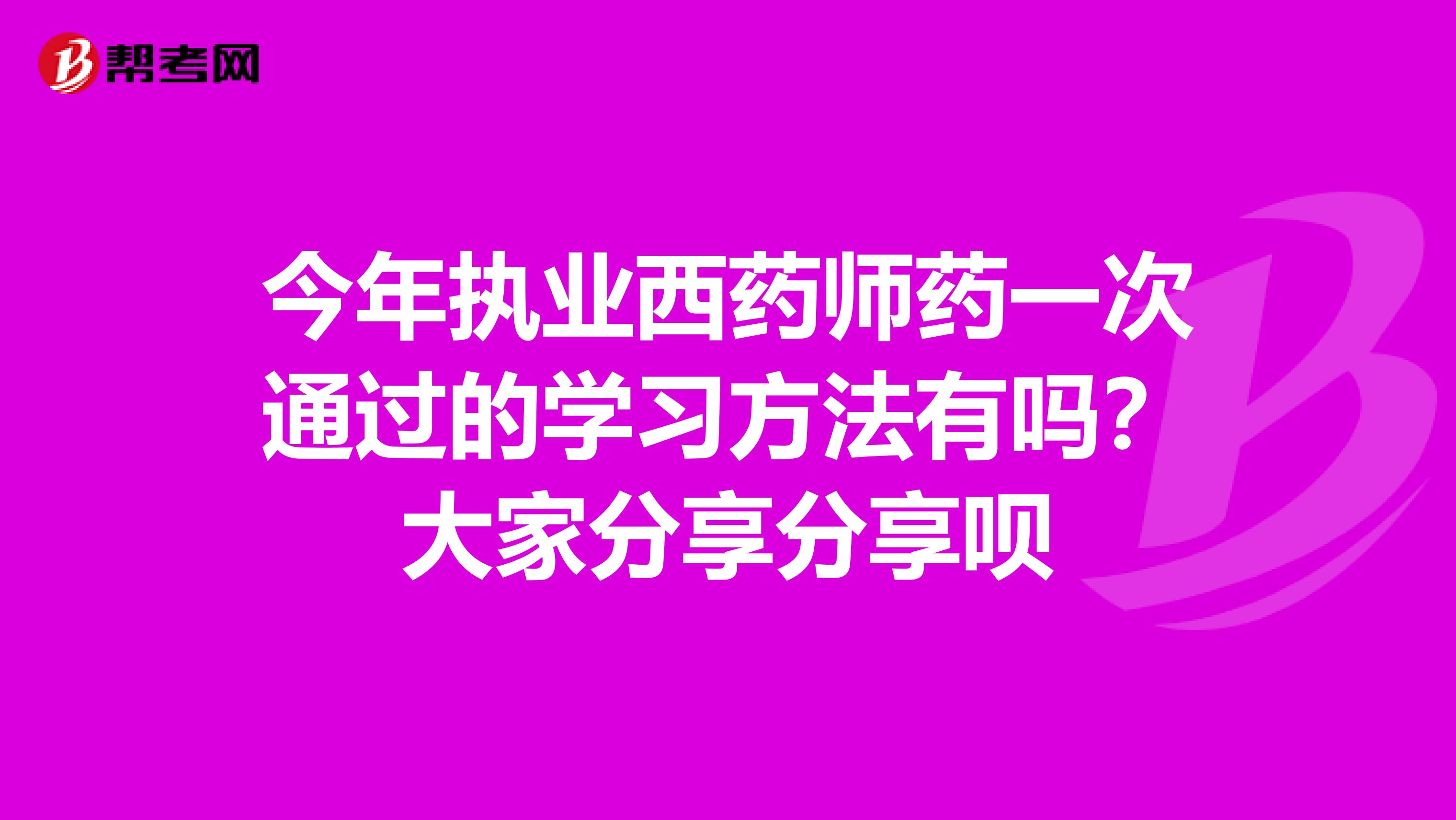 今年执业西药师药一次通过的学习方法有吗？大家分享分享呗