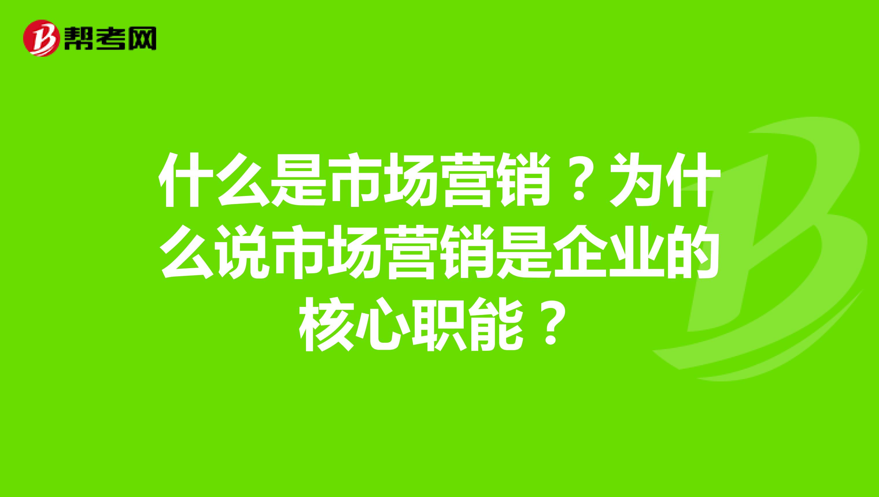 什么是市场营销？为什么说市场营销是企业的核心职能？