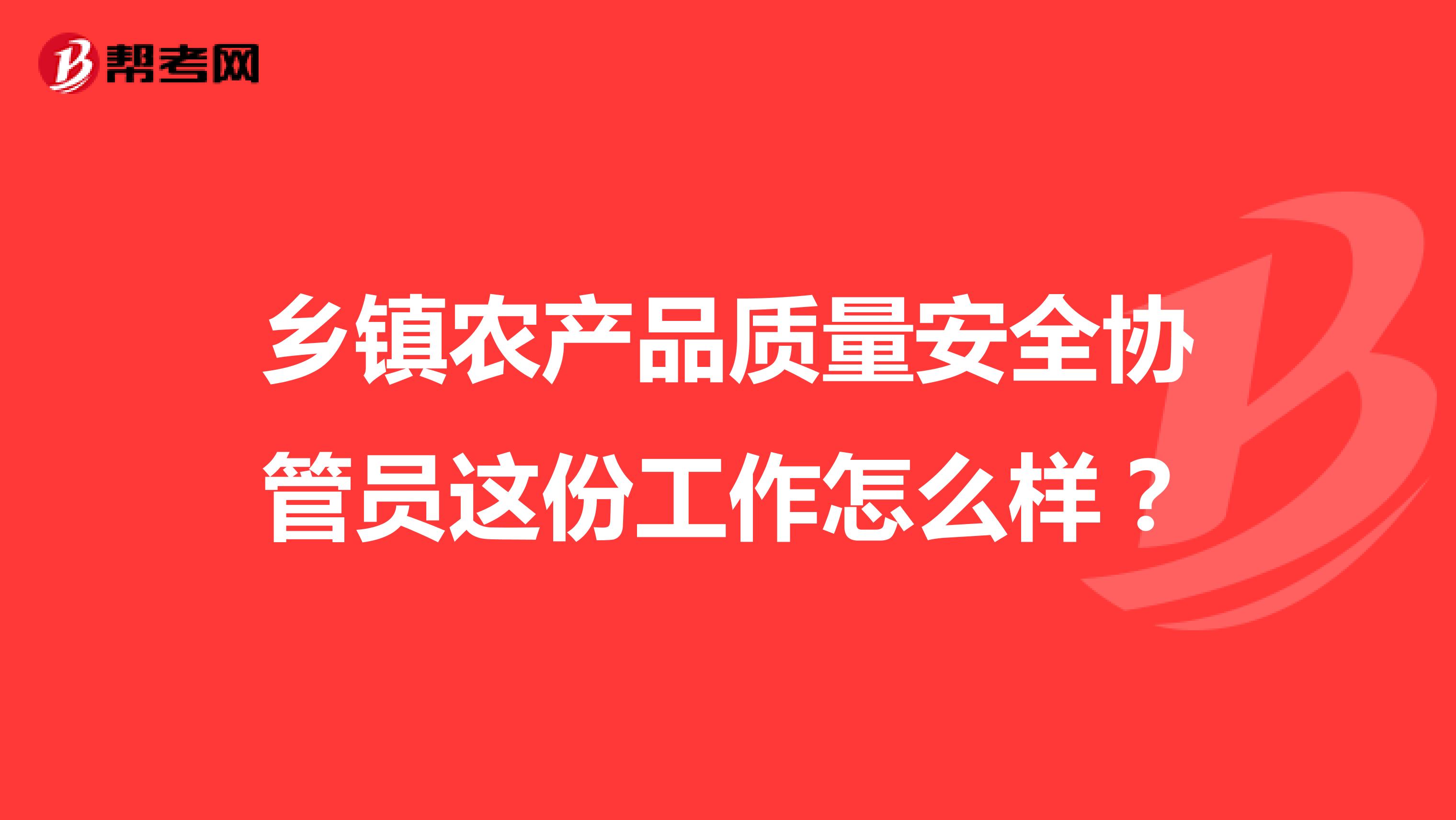 乡镇农产品质量安全协管员这份工作怎么样？