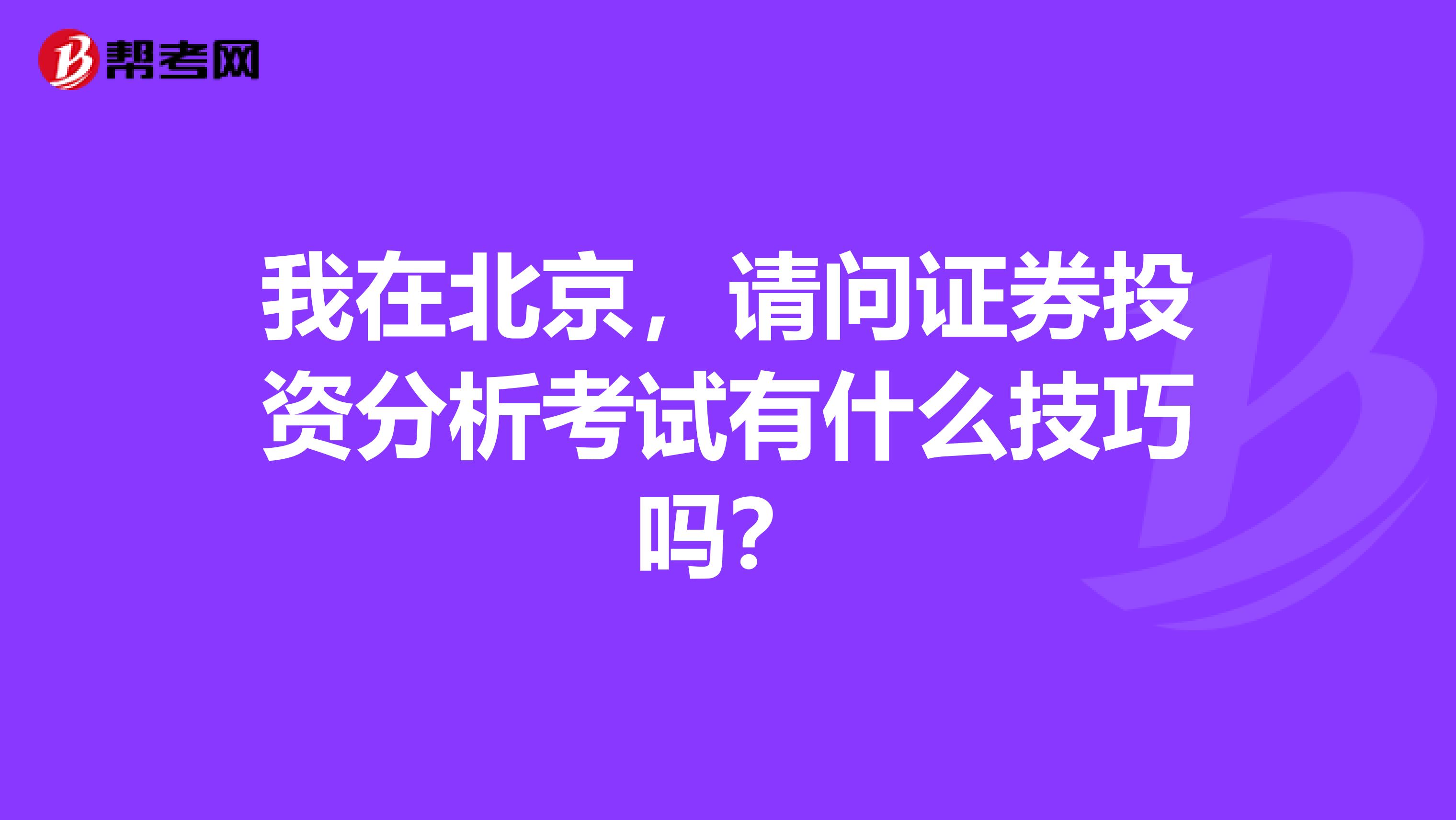 我在北京,请问证券投资分析考试有什么技巧吗?