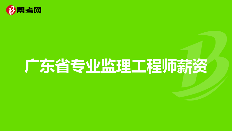 广东省专业监理工程师薪资