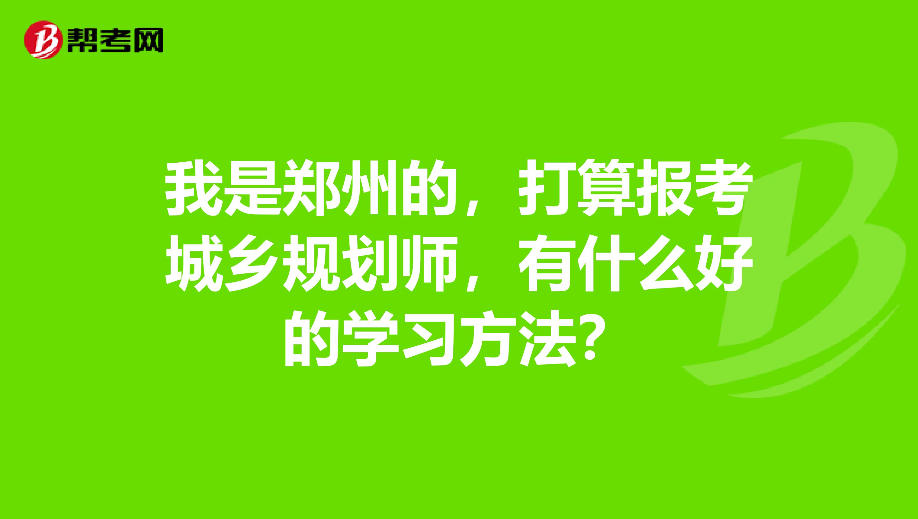 我是郑州的,打算报考城乡规划师,有什么好的学习方法?