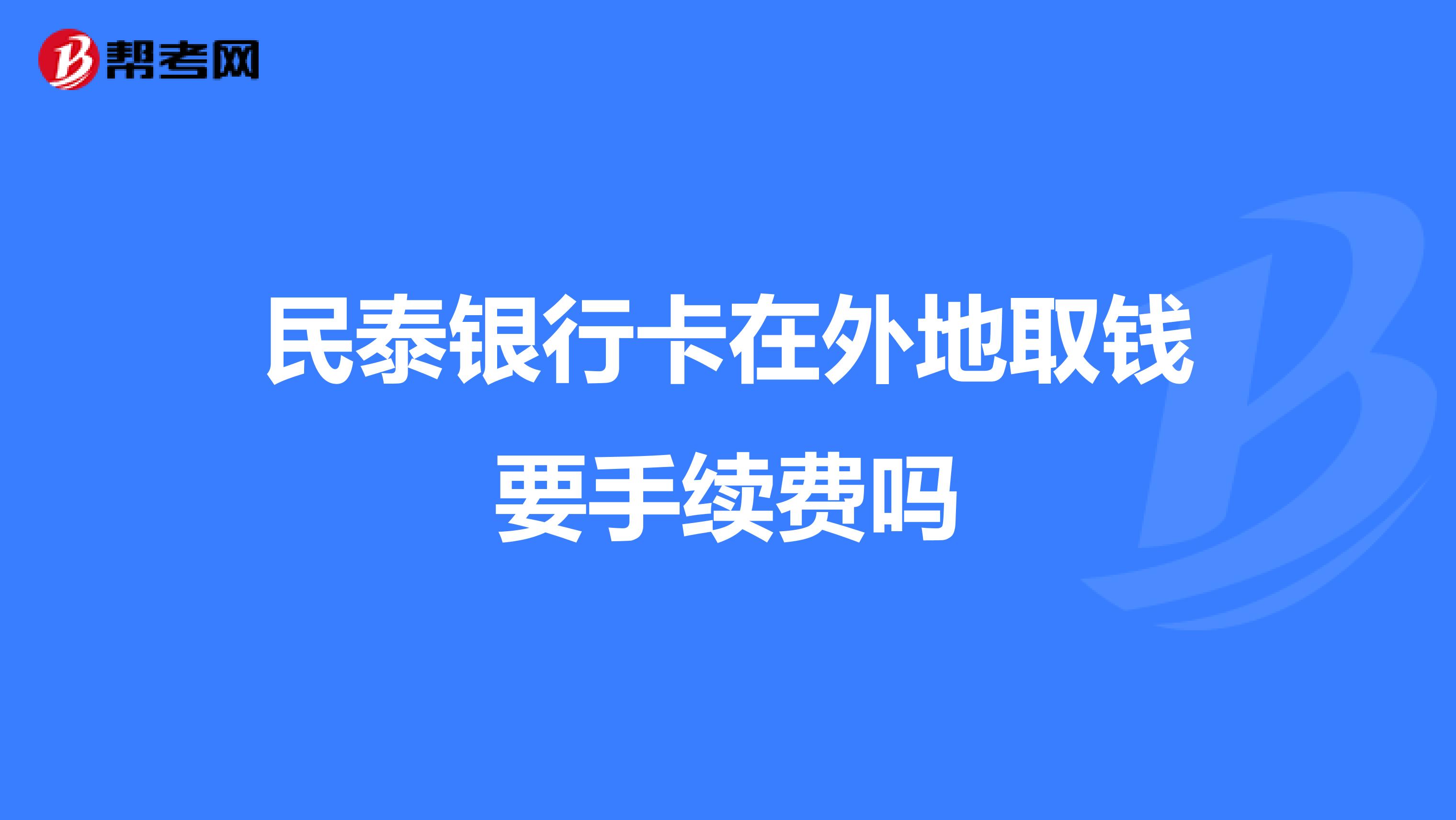 民泰银行卡在外地取钱要手续费吗