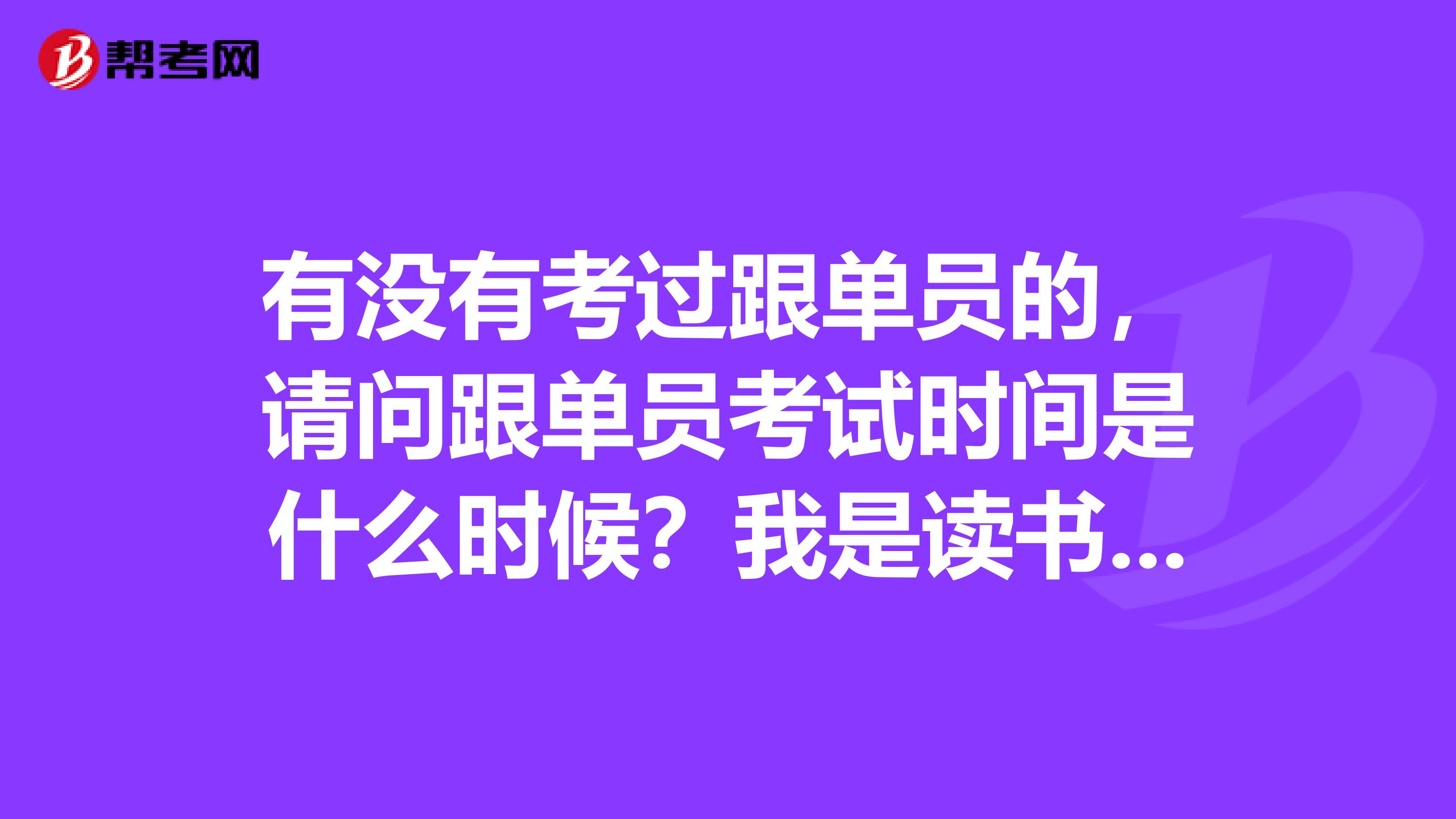 有没有考过跟单员的，请问跟单员考试时间是什么时候？我是读书法学专业的，不是很了解。