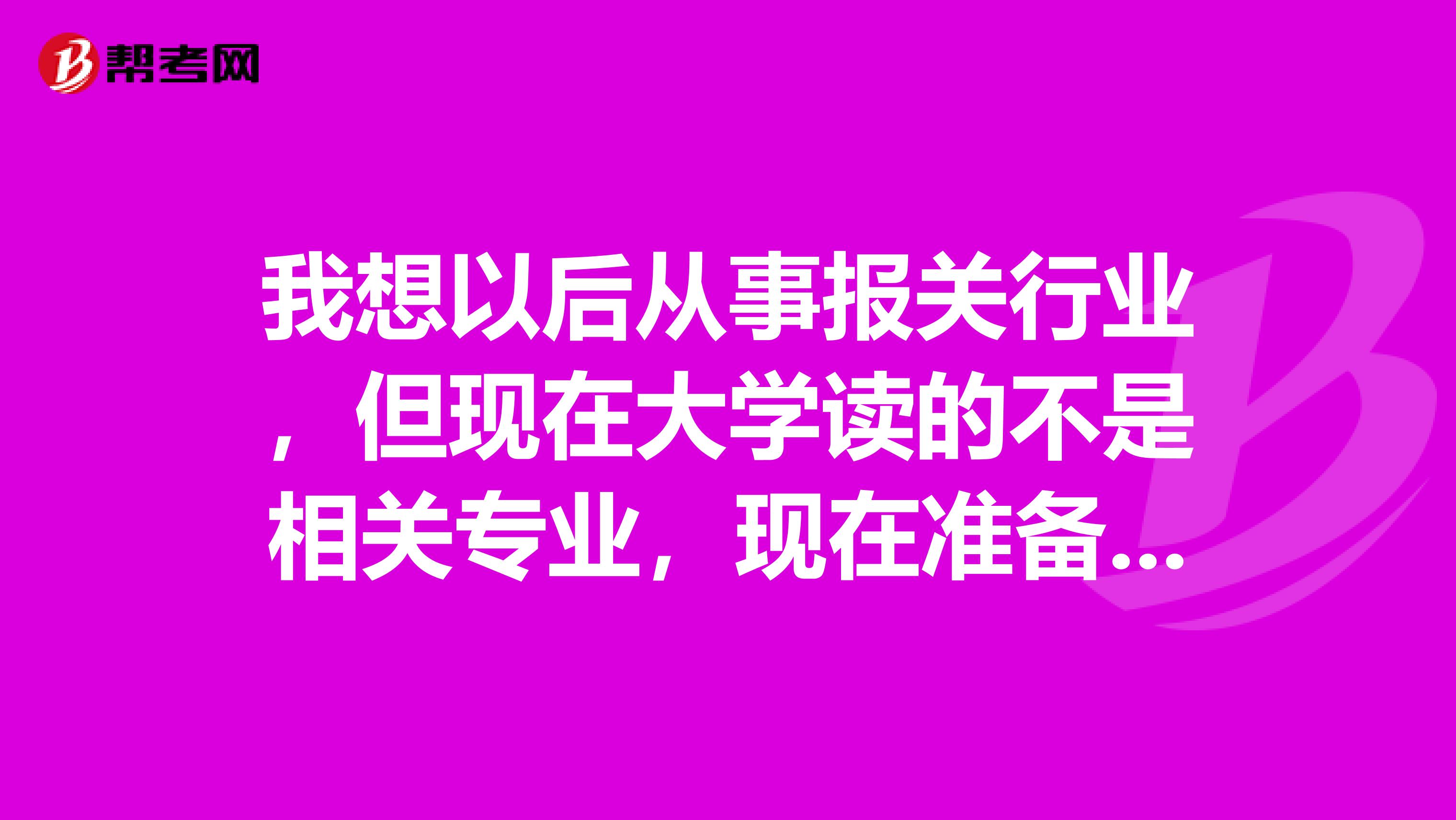 我想以后从事报关行业，但现在大学读的不是相关专业，现在准备考报关员水平测试，请问还需要看着什么书来