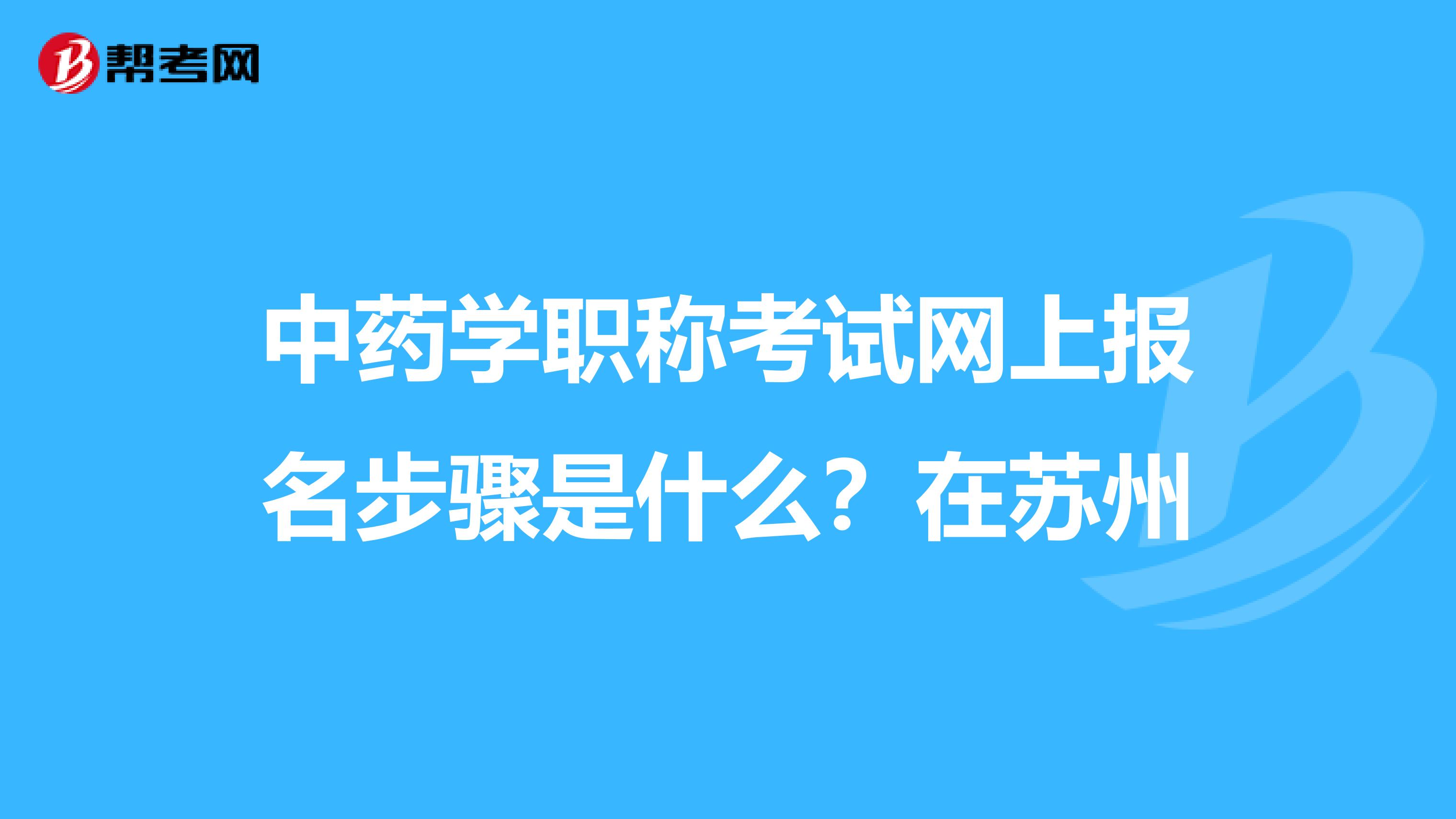 中药学职称考试网上报名步骤是什么?在苏州