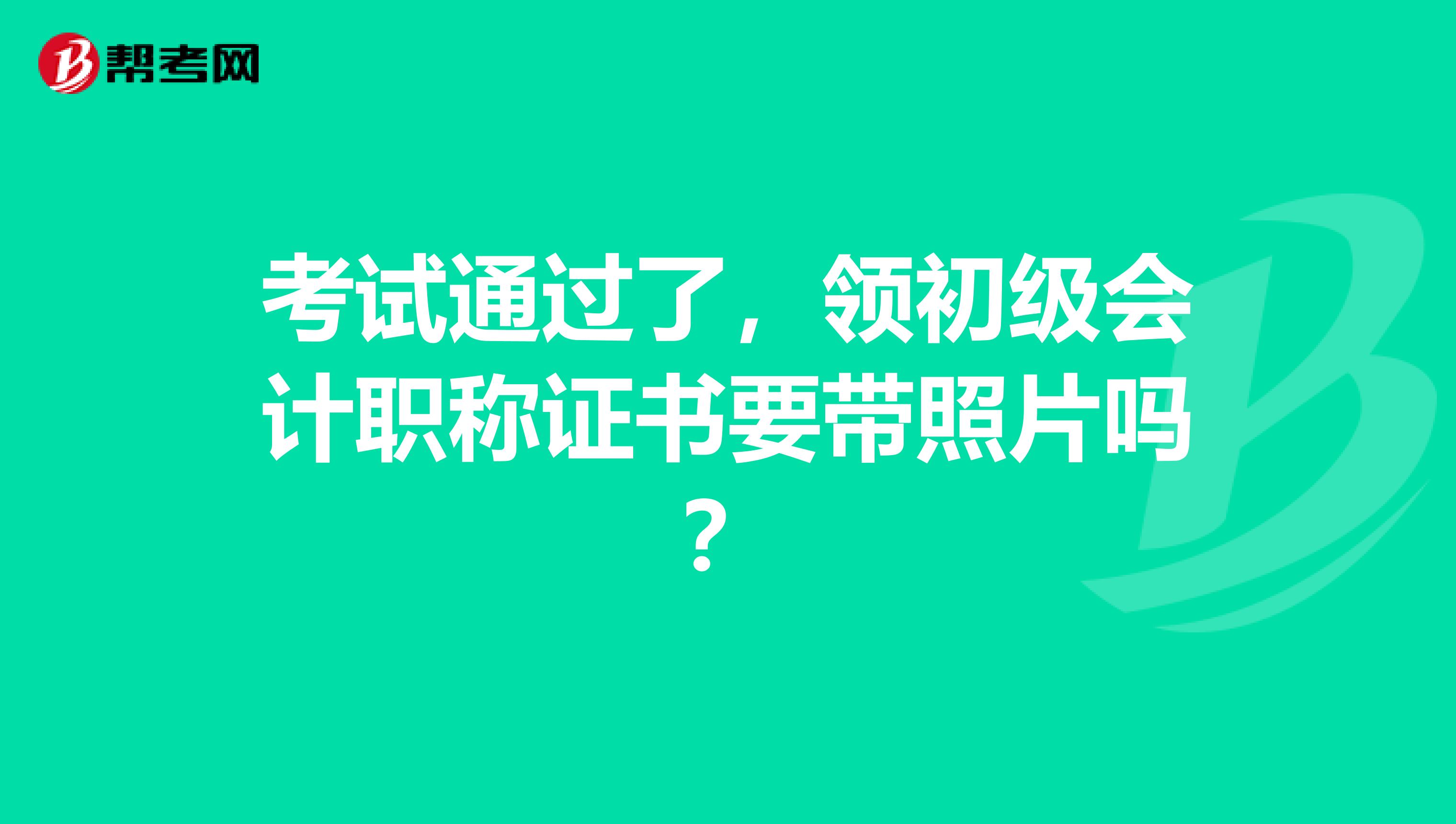 考试通过了，领初级会计职称证书要带照片吗？