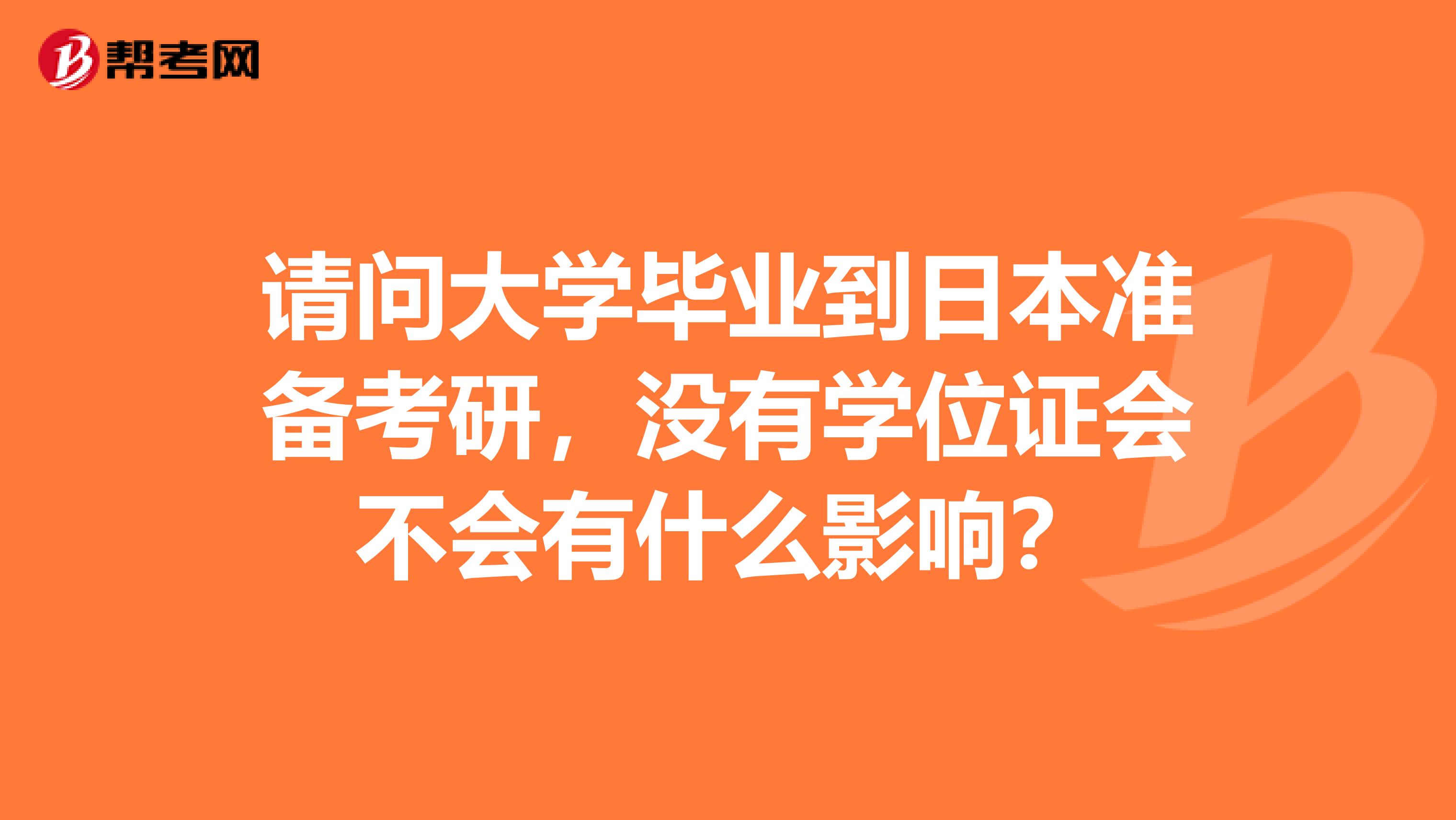 请问大学毕业到日本准备考研，没有学位证会不会有什么影响？