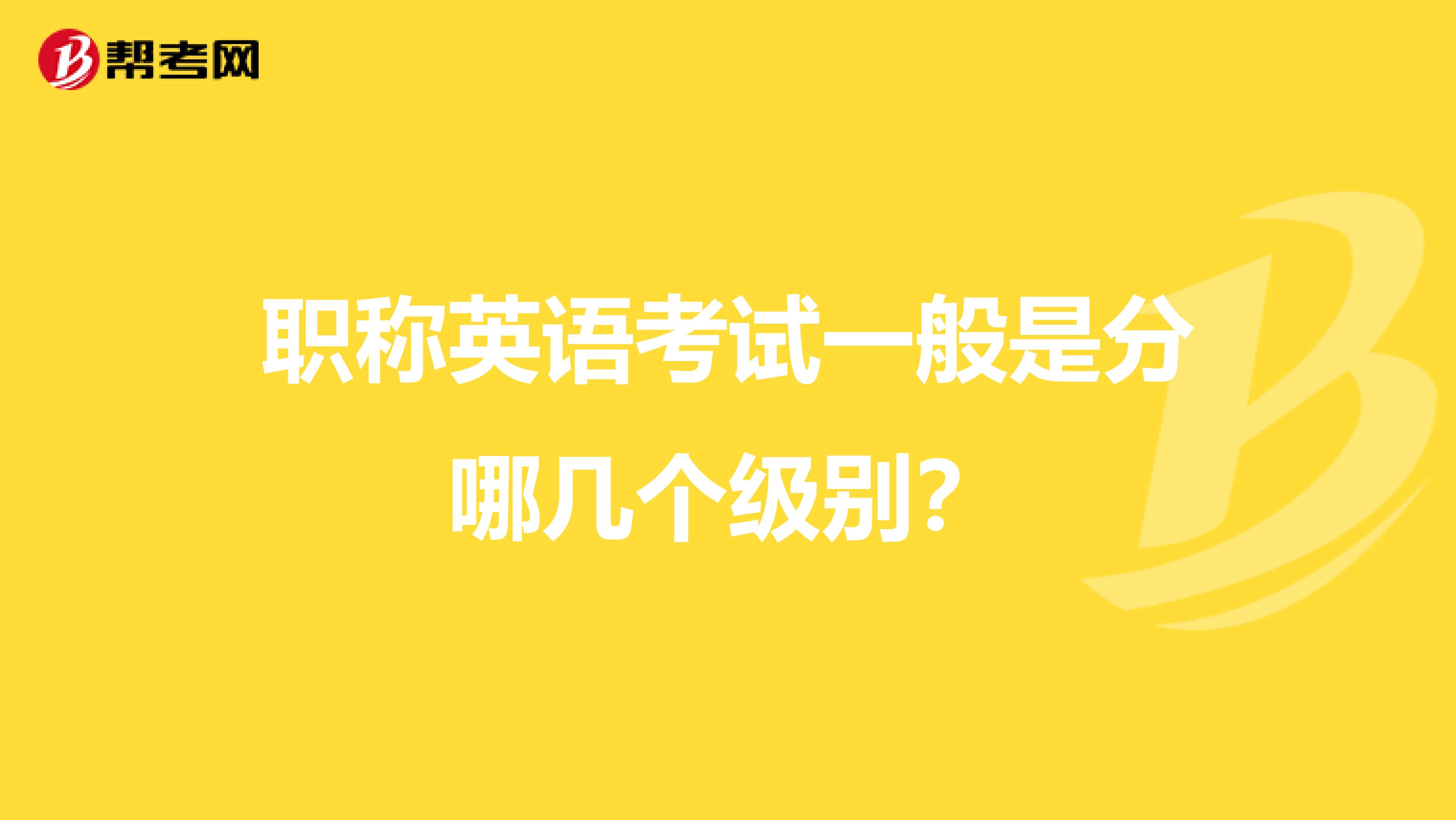 职称英语考试一般是分哪几个级别?