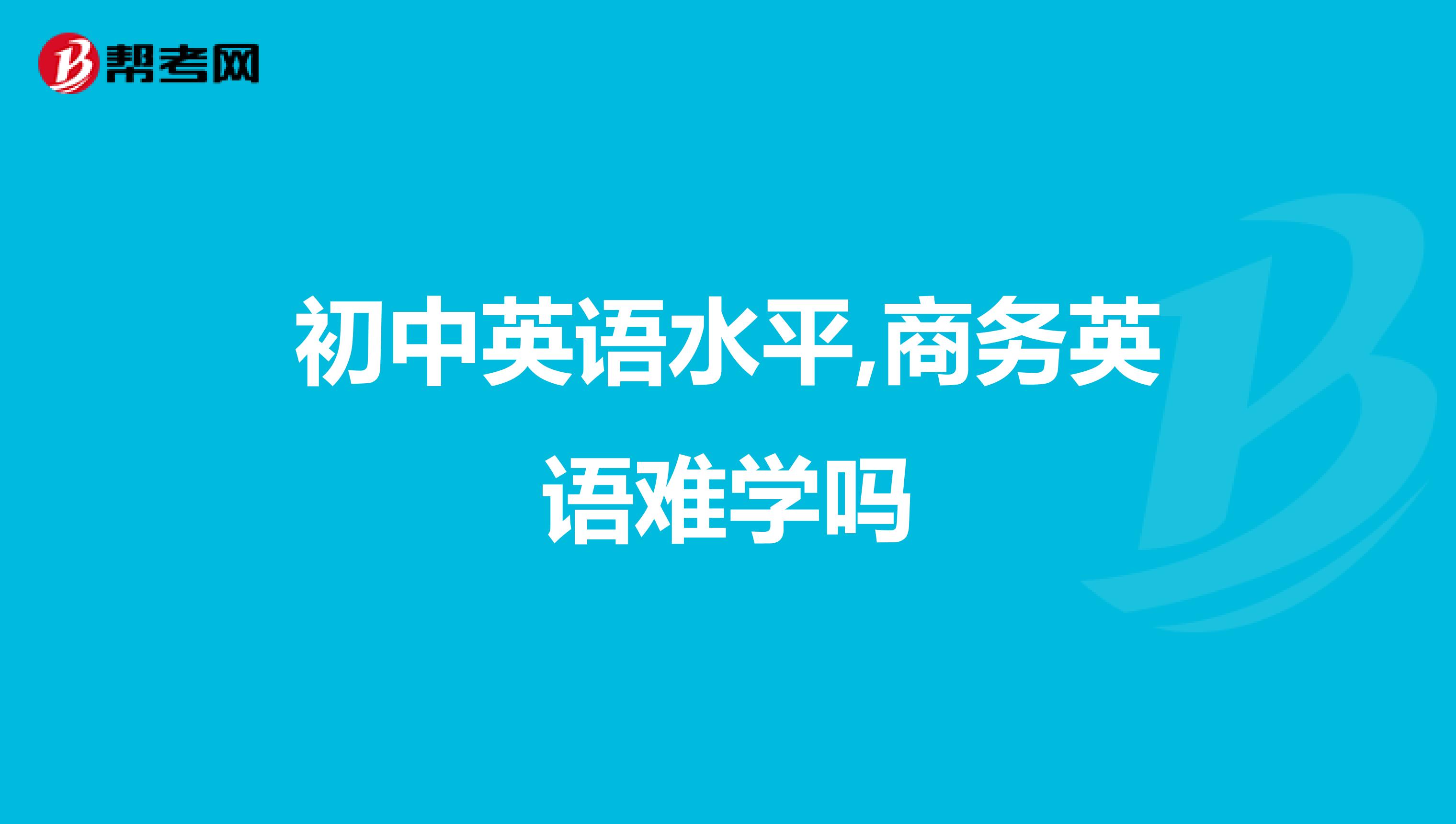 初中英语水平,商务英语难学吗