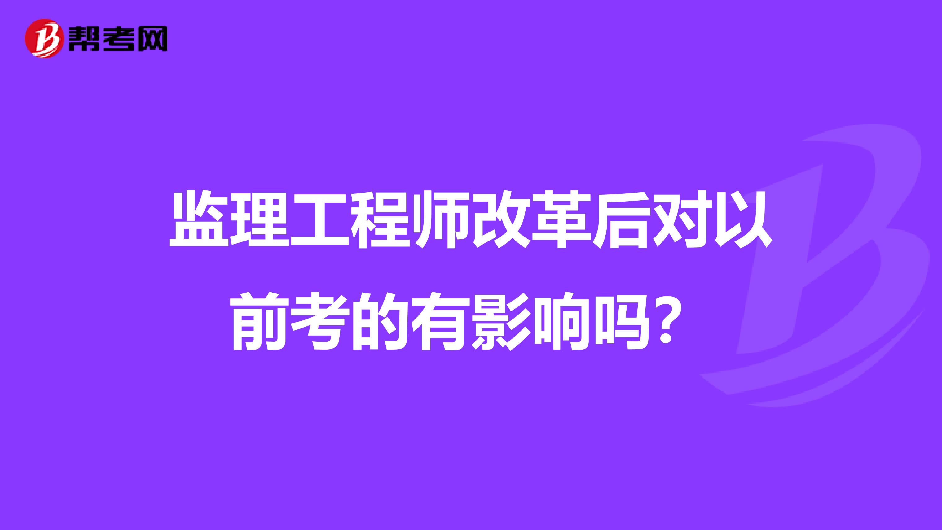 监理工程师改革后对以前考的有影响吗?