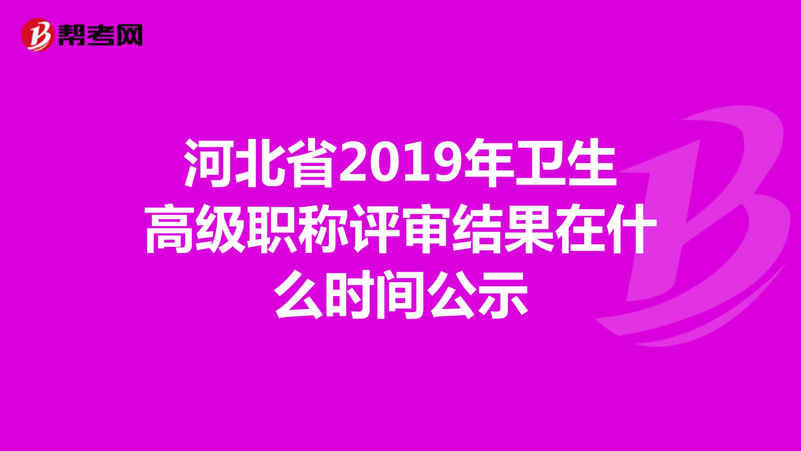 河北省2019年卫生高级职称评审结果在什么时间公示