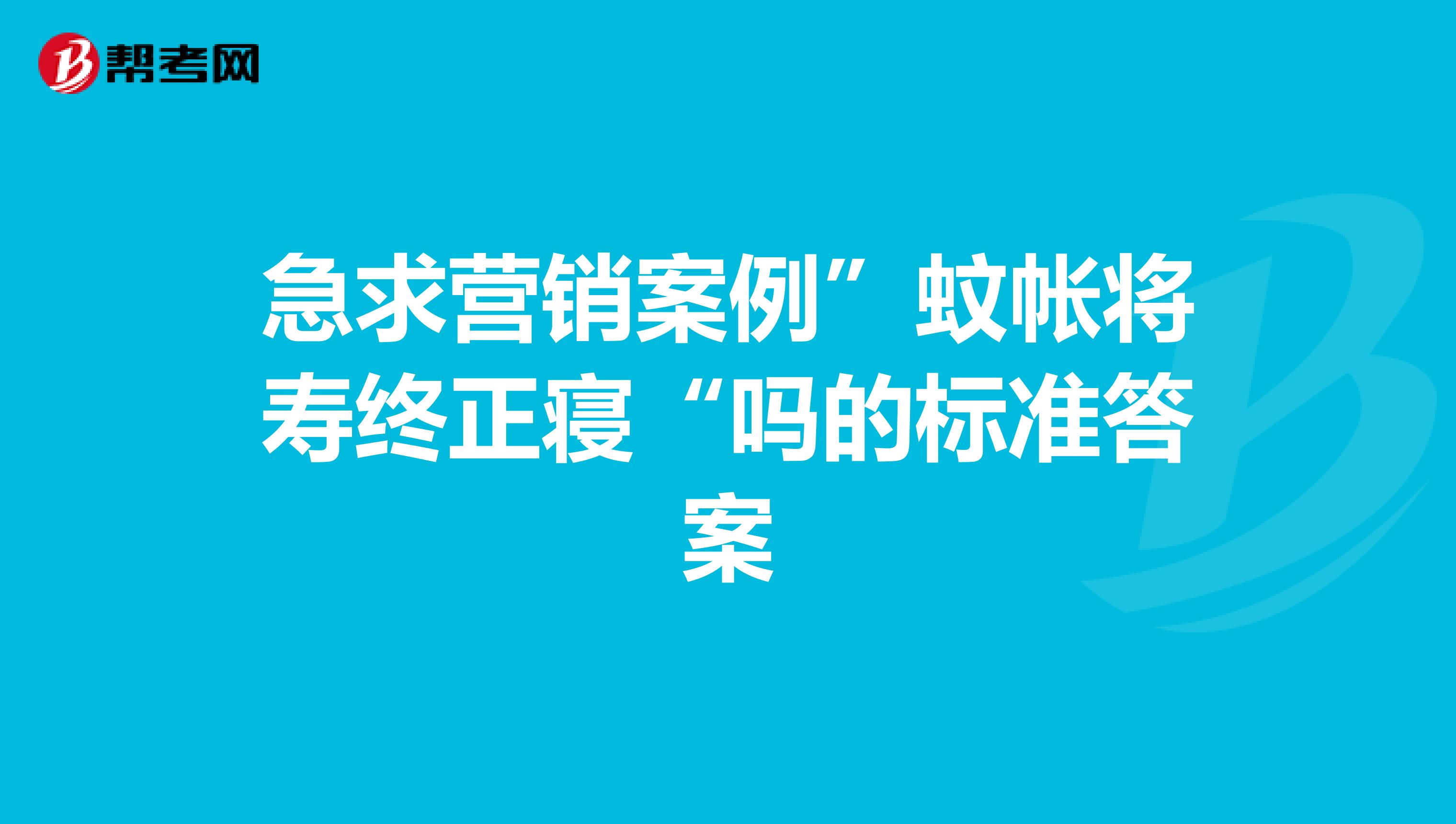 急求营销案例”蚊帐将寿终正寝“吗的标准答案