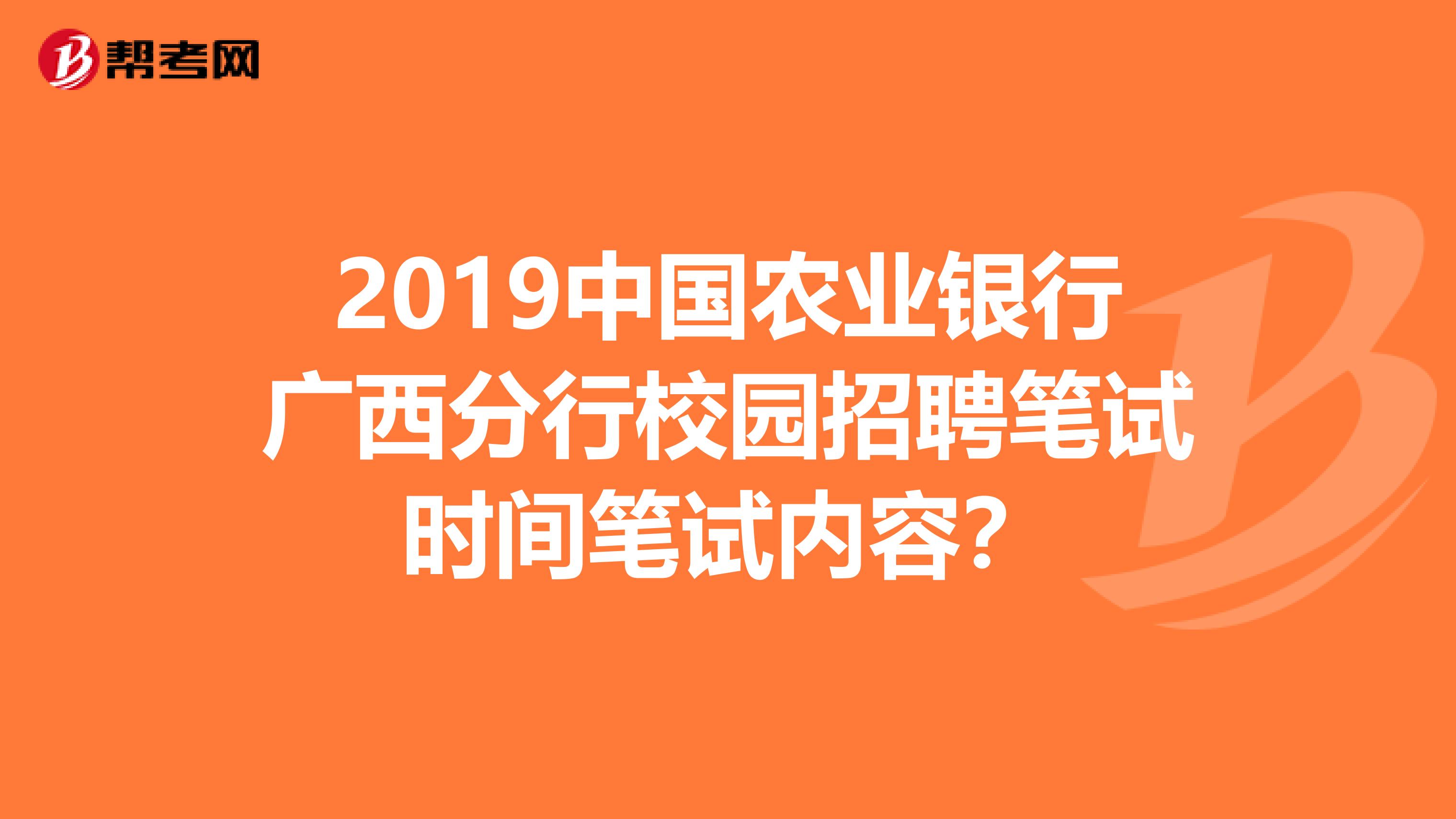 2019中国农业银行广西分行校园招聘笔试时间笔试内容？