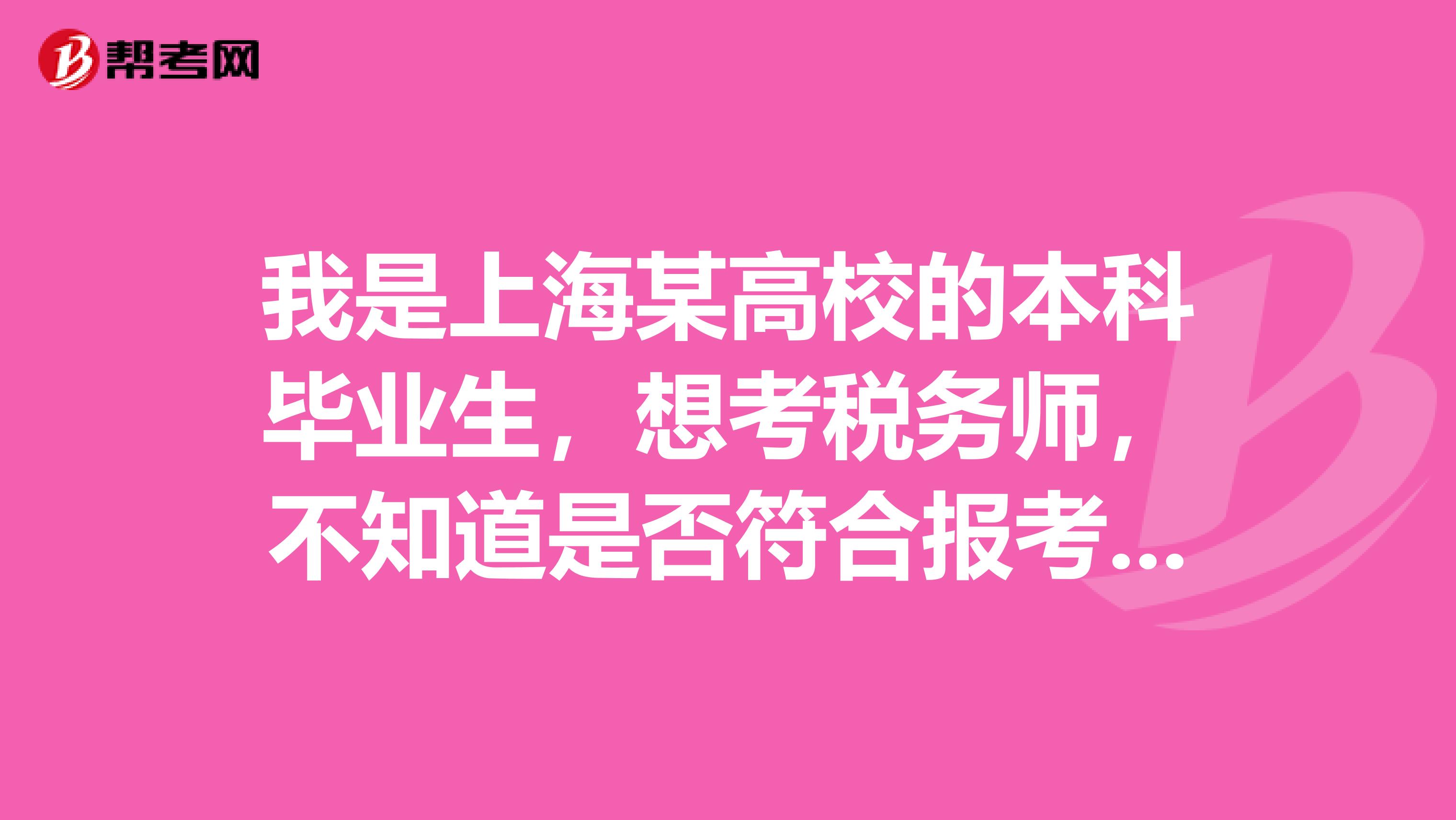 我是上海某高校的本科毕业生,想考税务师,不知道是否符合报考条件,2020年税务师报考条件是什么