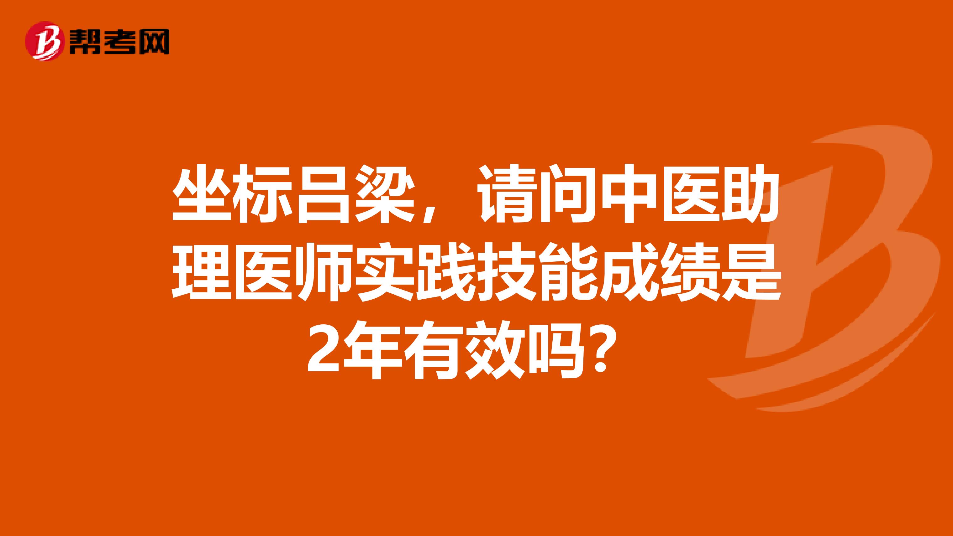 坐標呂梁，請問中醫助理醫師實踐技能成績是2年有效嗎？