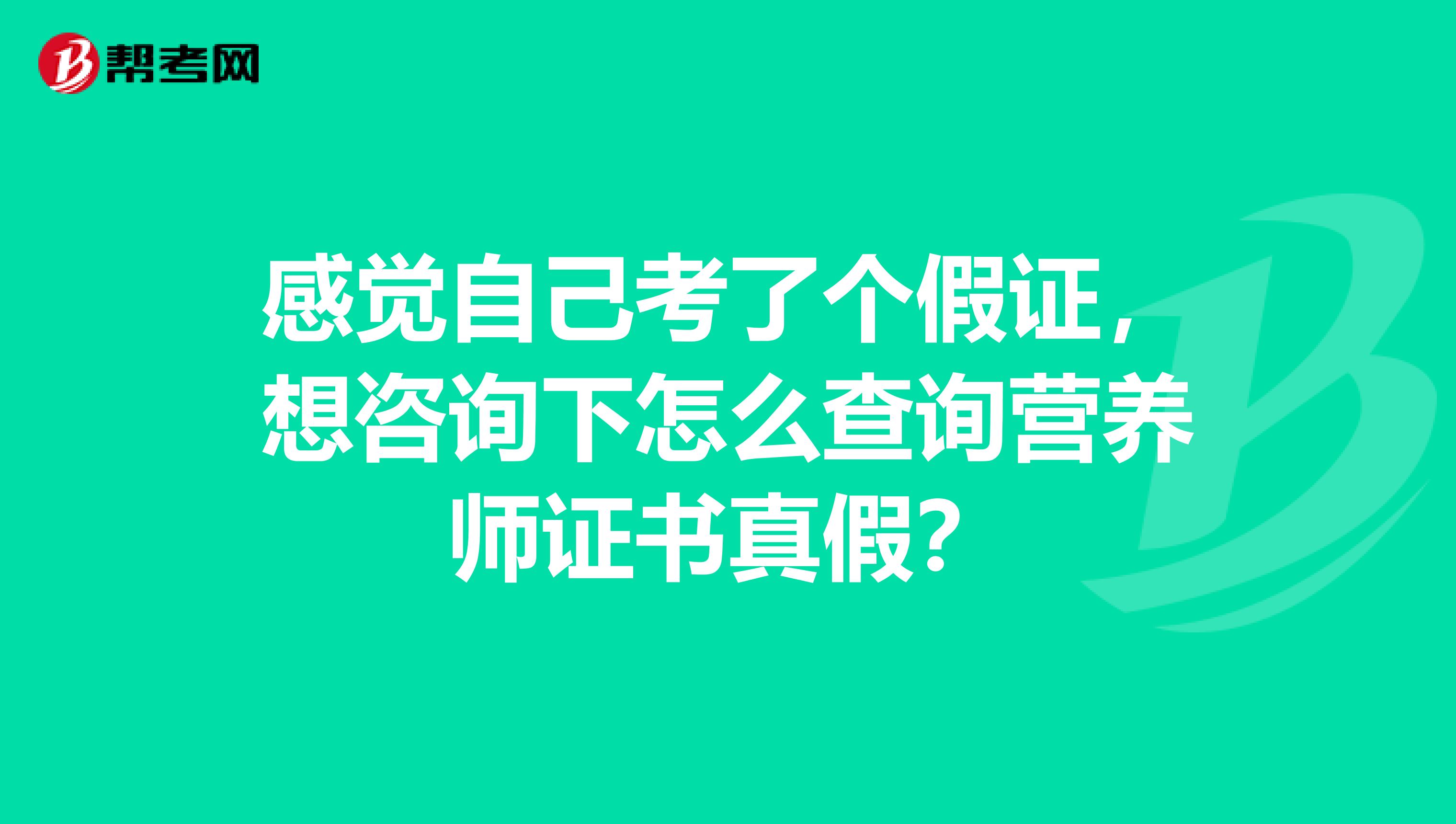 感觉自己考了个假证，想咨询下怎么查询营养师证书真假？