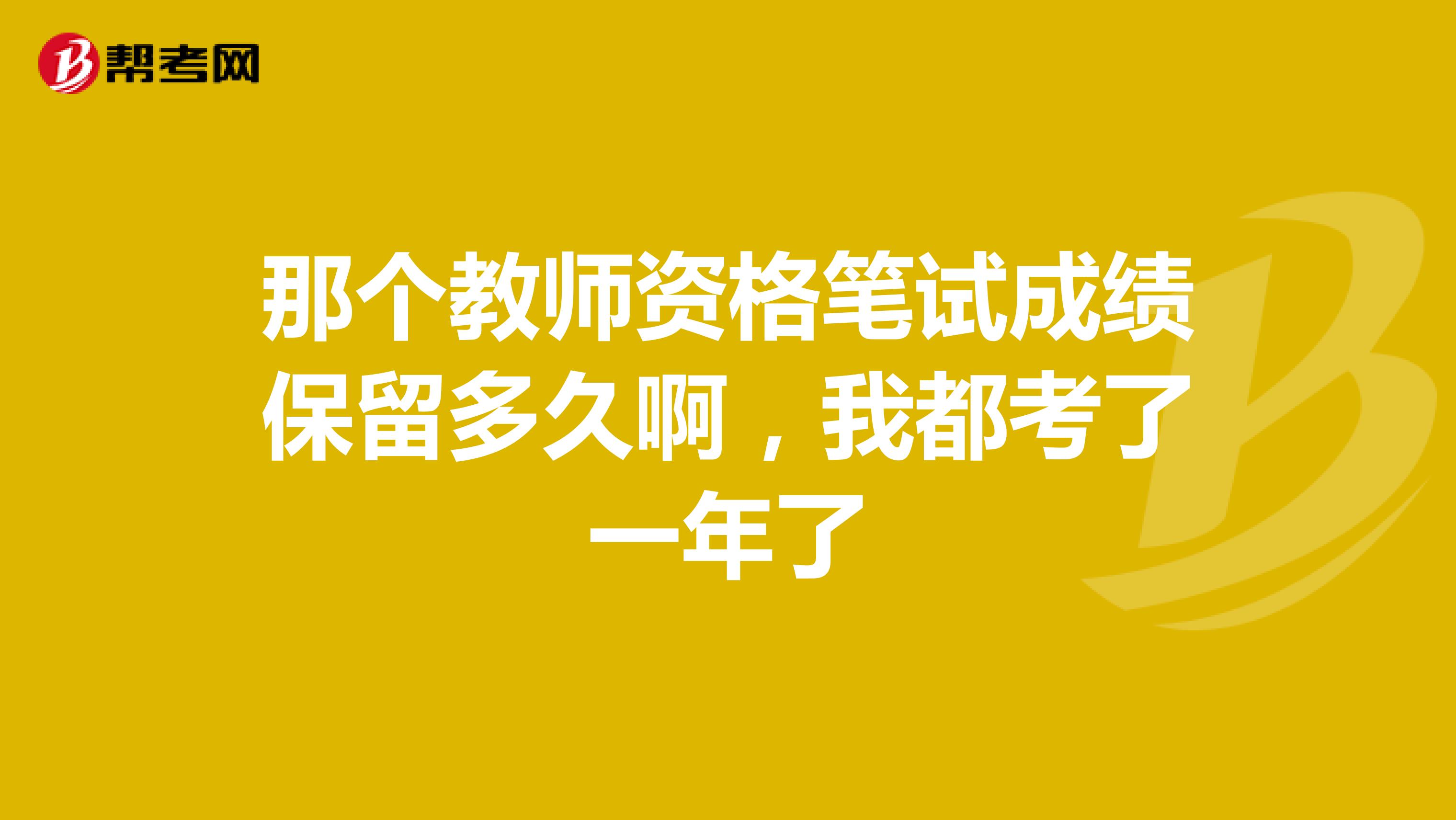 那个教师资格笔试成绩保留多久啊,我都考了一年了
