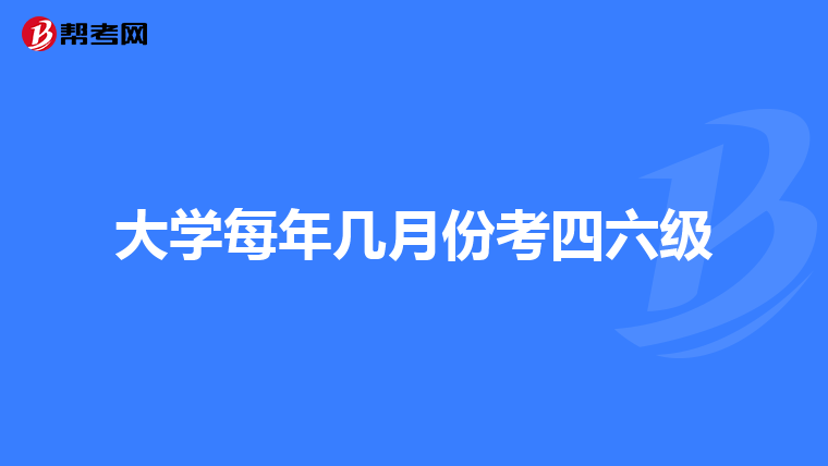 大学每年几月份考四六级
