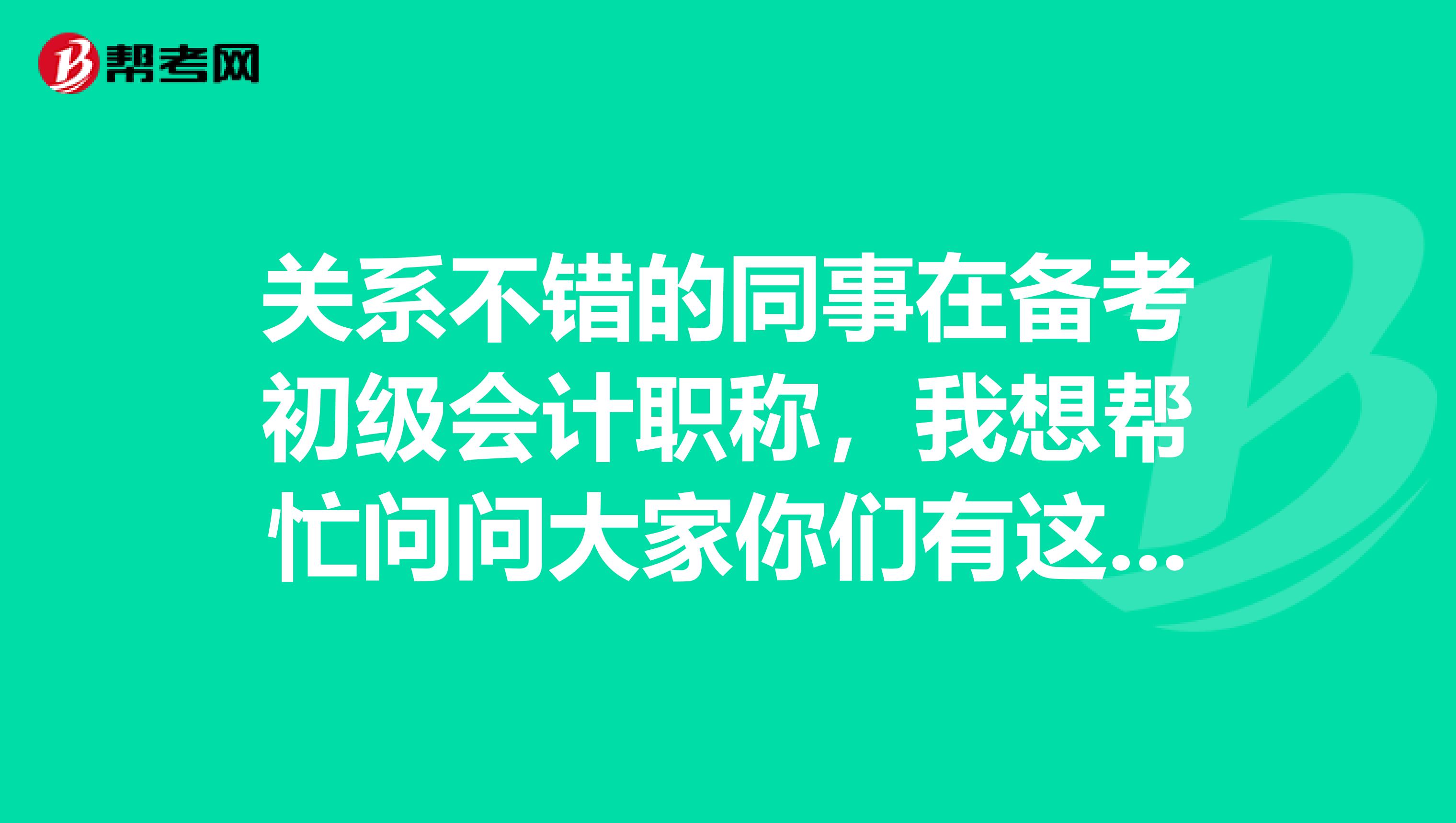 关系不错的同事在备考初级会计职称，我想帮忙问问大家你们有这个考试学习的好方法吗？