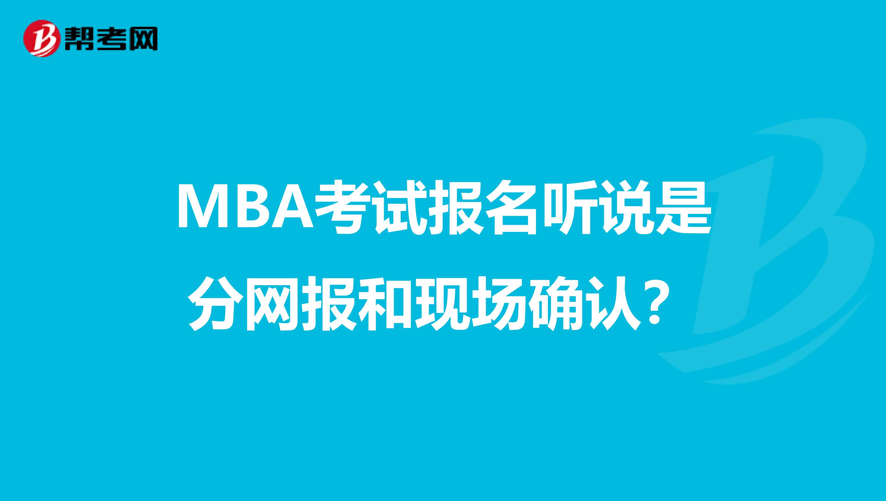MBA考试报名听说是分网报和现场确认?