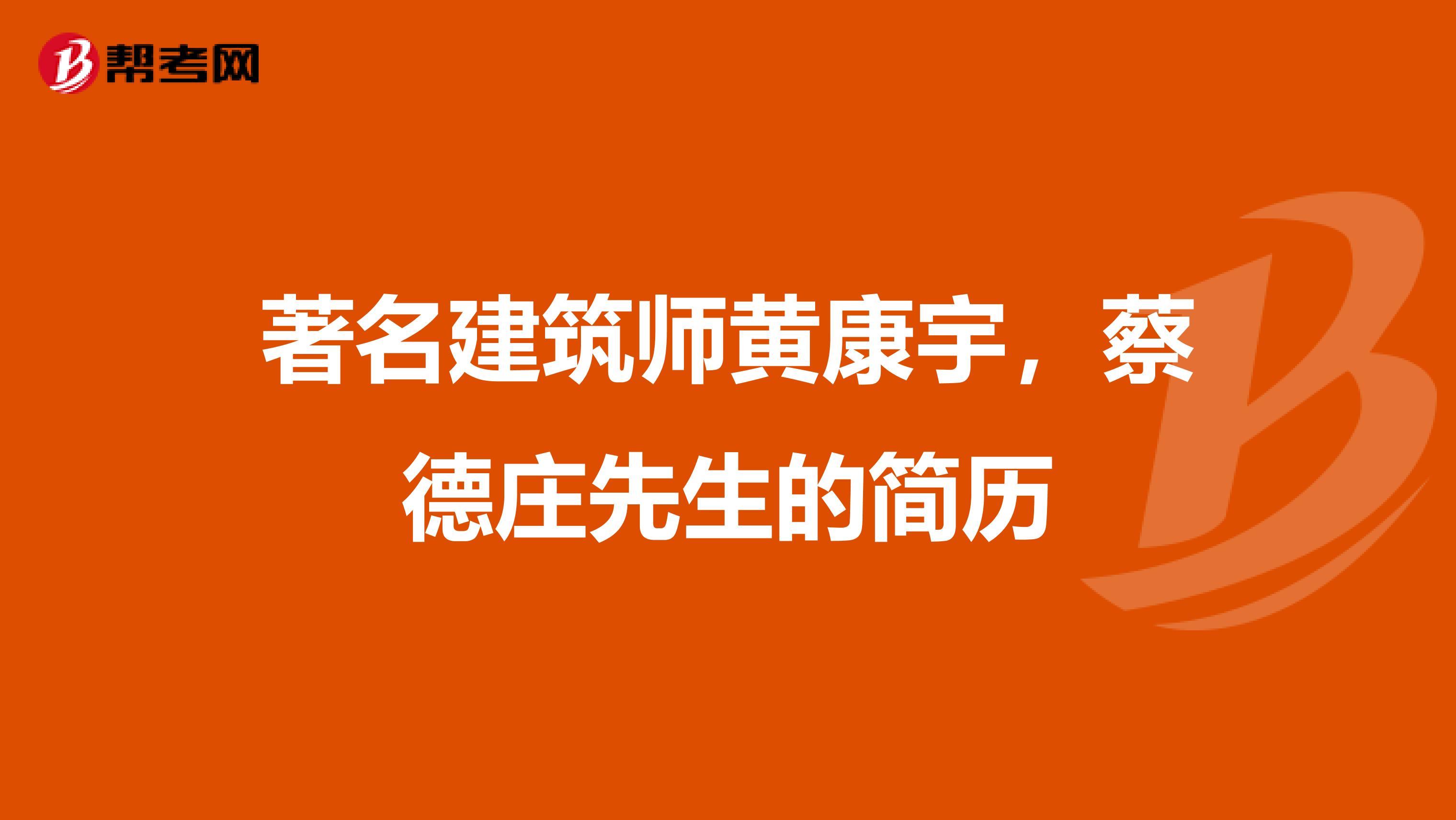 著名建筑师黄康宇,蔡德庄先生的简历