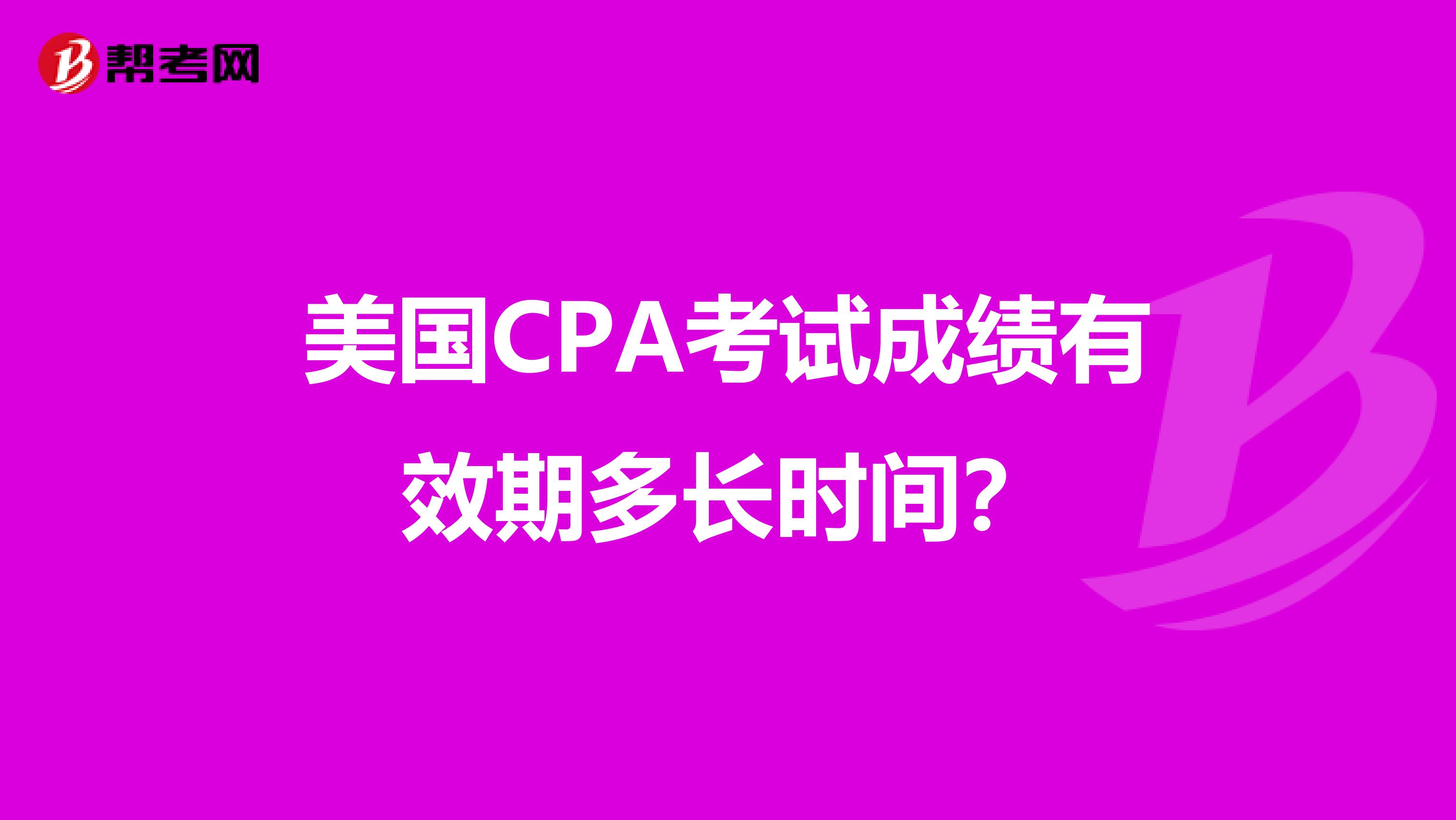 美国CPA考试成绩有效期多长时间？
