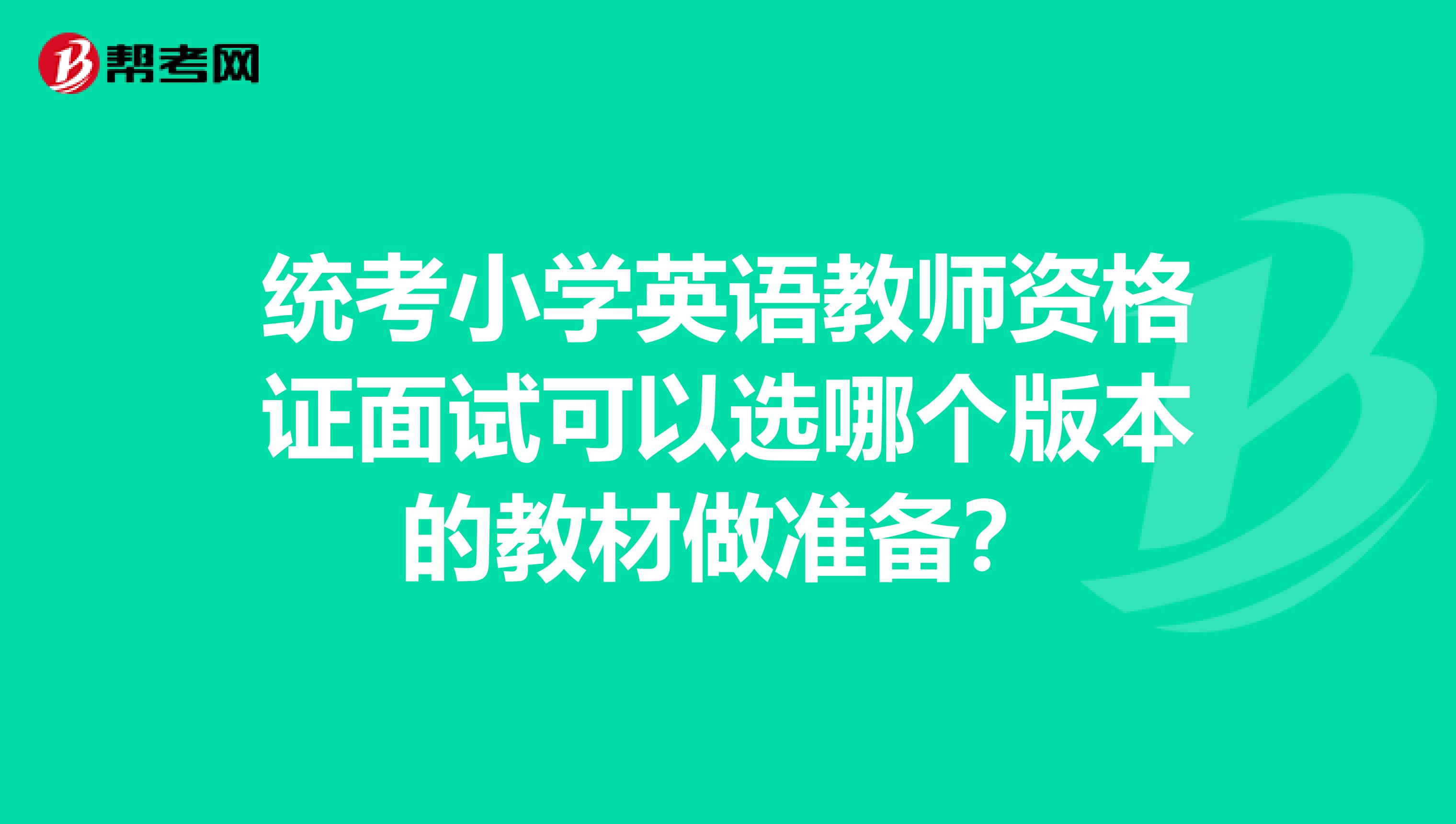 統(tǒng)考小學(xué)英語教師資格證面試可以選哪個(gè)版本的教材做準(zhǔn)備？