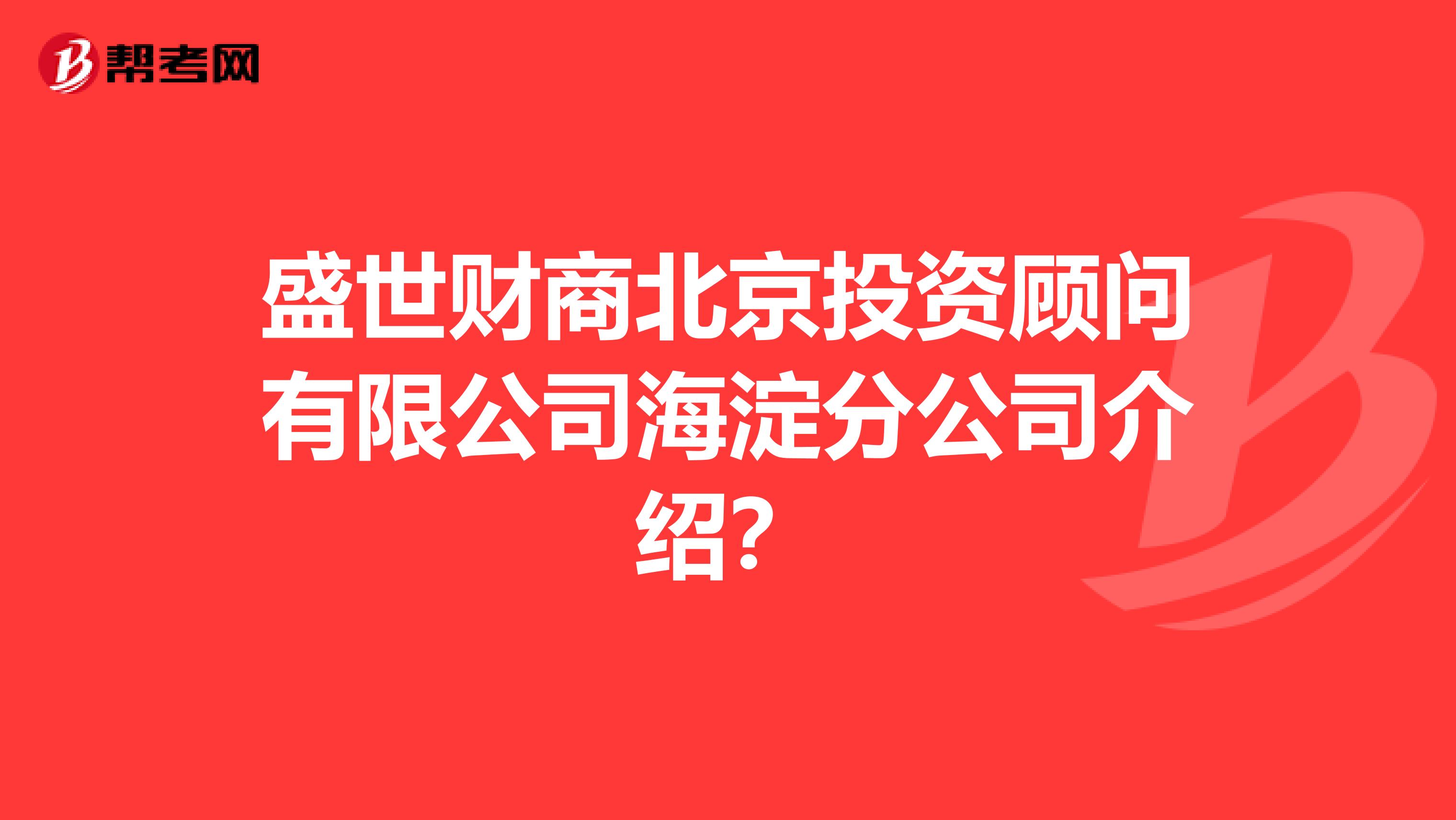 盛世财商北京投资顾问有限公司海淀分公司介绍?