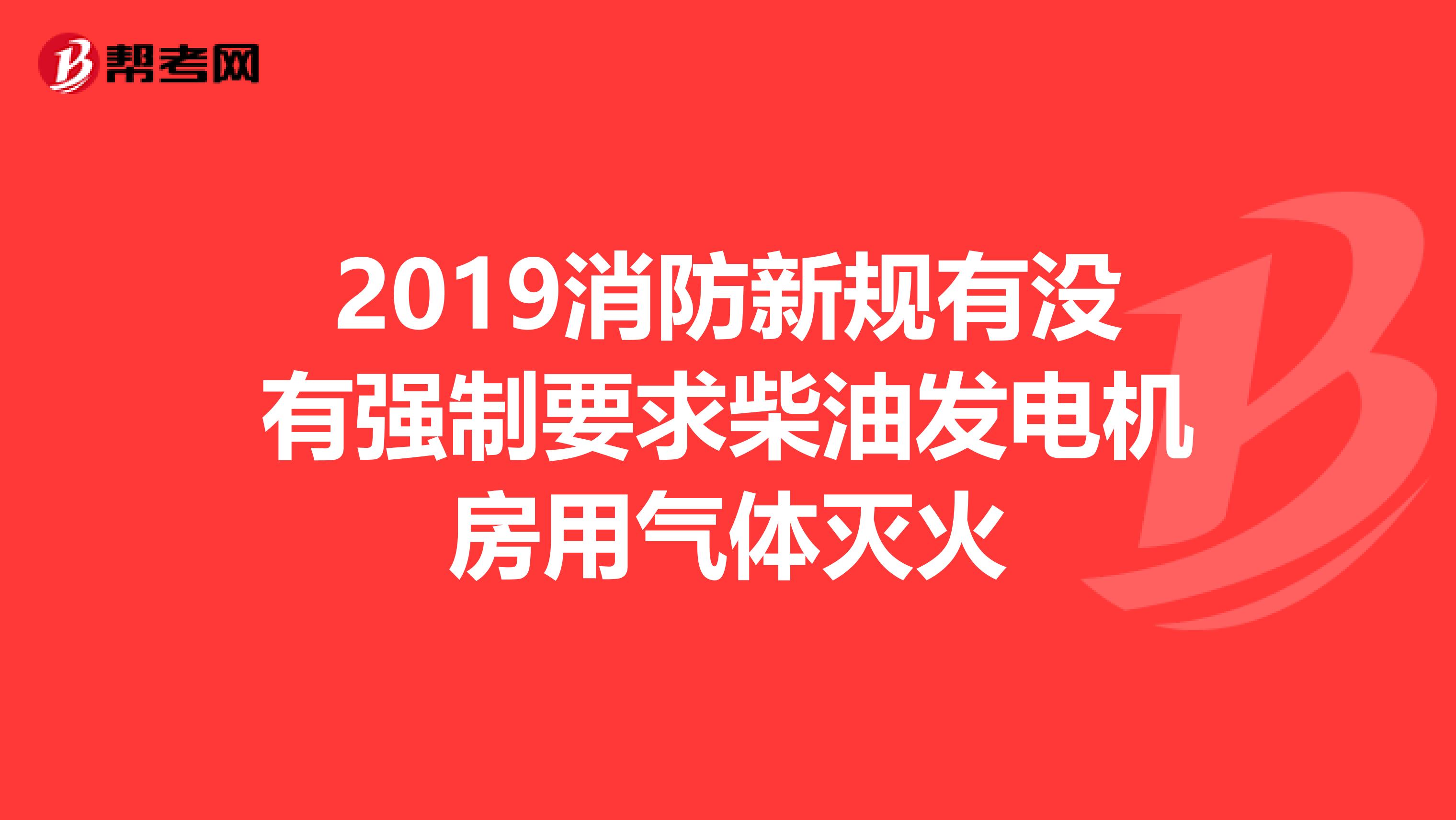 2019消防新规有没有强制要求柴油发电机房用气体灭火